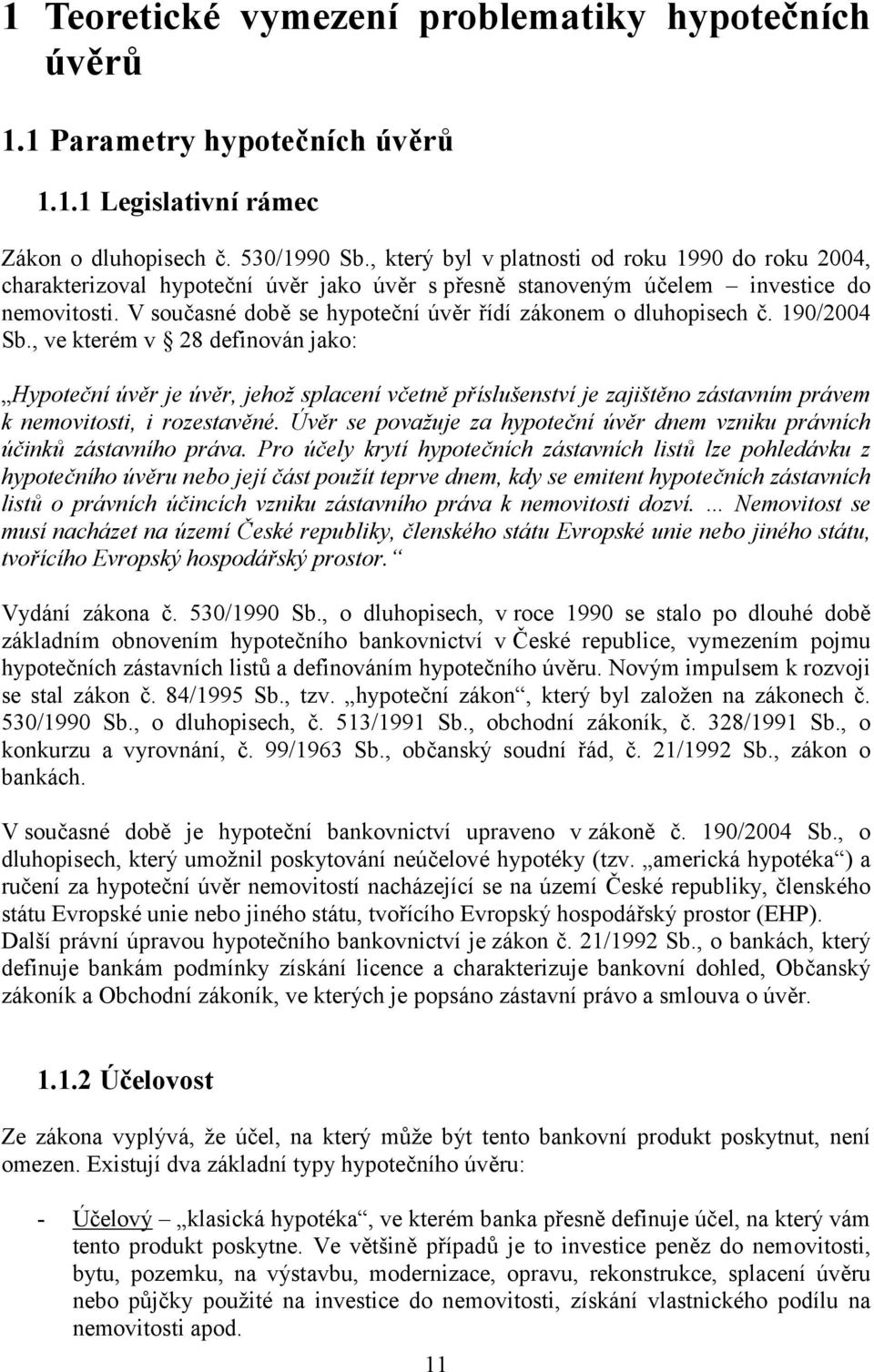 V současné době se hypoteční úvěr řídí zákonem o dluhopisech č. 190/2004 Sb.