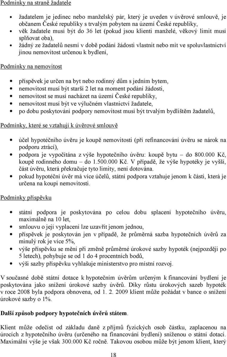 na nemovitost příspěvek je určen na byt nebo rodinný dům s jedním bytem, nemovitost musí být starší 2 let na moment podání žádosti, nemovitost se musí nacházet na území České republiky, nemovitost