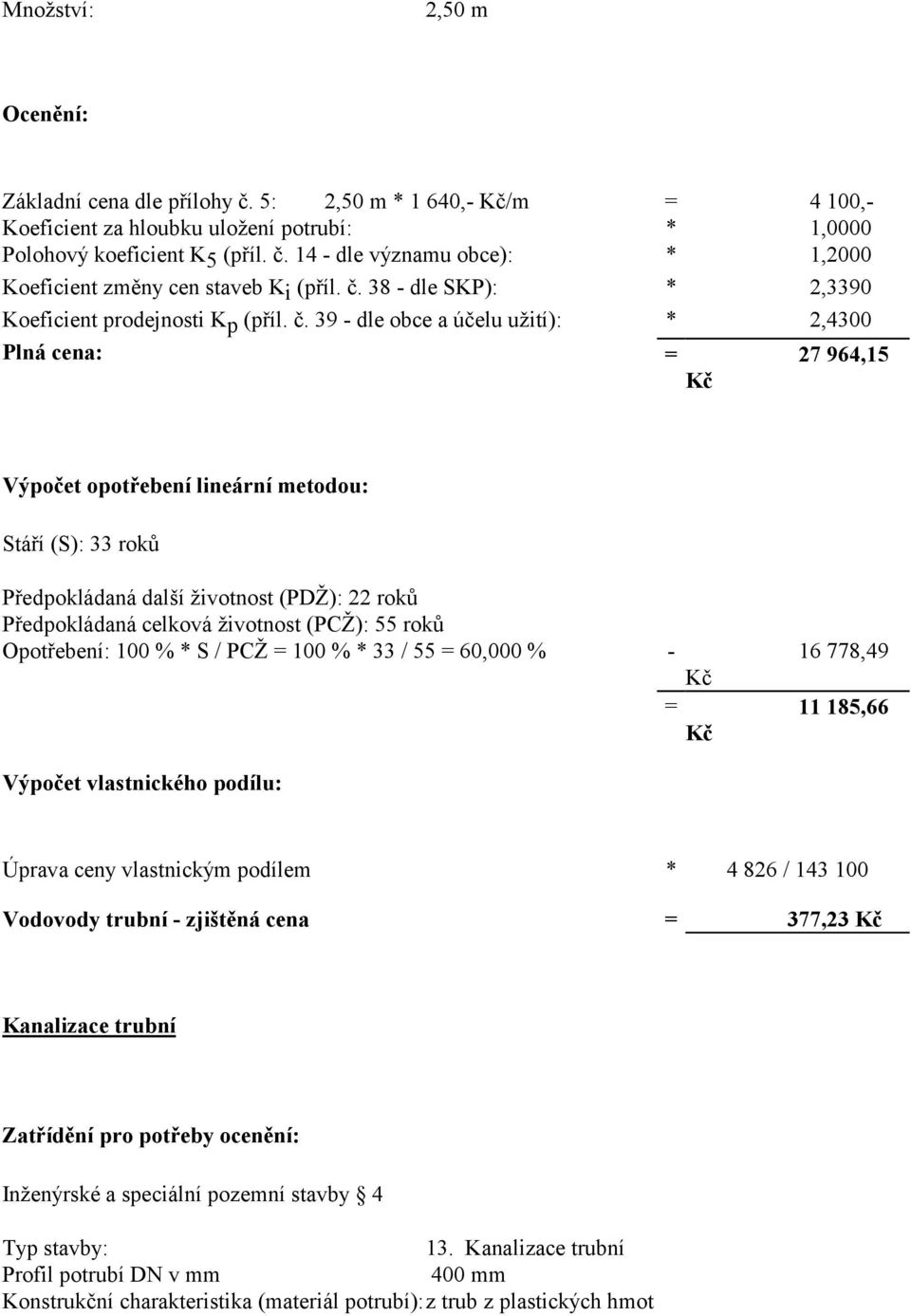 39 - dle obce a účelu užití): * 2,4300 Plná cena: = 27 964,15 Výpočet opotřebení lineární metodou: Stáří (S): 33 roků Předpokládaná další životnost (PDŽ): 22 roků Předpokládaná celková životnost