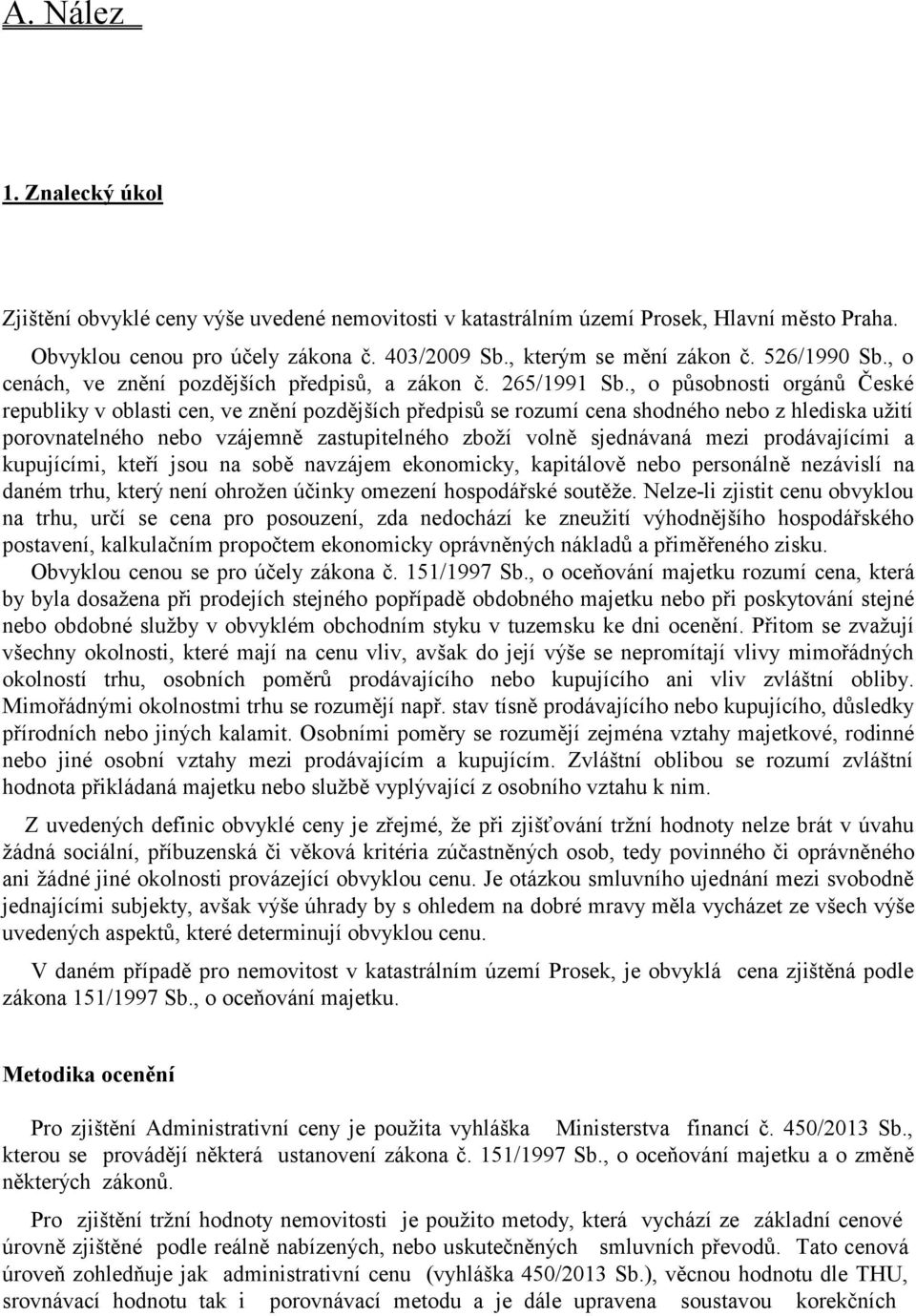 , o působnosti orgánů České republiky v oblasti cen, ve znění pozdějších předpisů se rozumí cena shodného nebo z hlediska užití porovnatelného nebo vzájemně zastupitelného zboží volně sjednávaná mezi