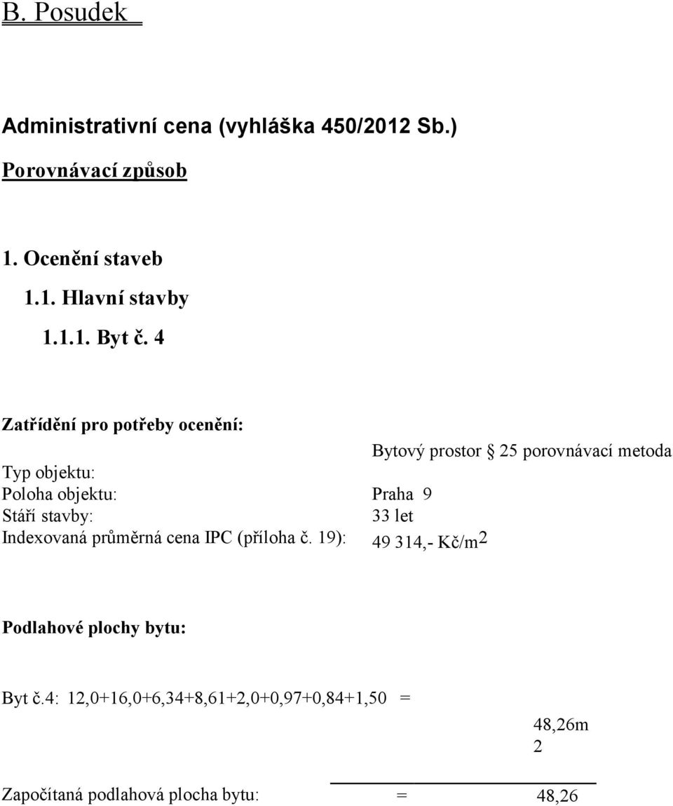 4 Zatřídění pro potřeby ocenění: Bytový prostor 25 porovnávací metoda Typ objektu: Poloha objektu: Praha 9