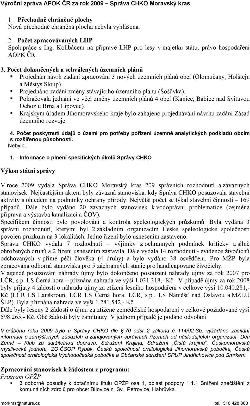 Počet dokončených a schválených územních plánů Projednán návrh zadání zpracování 3 nových územních plánů obcí (Olomučany, Holštejn a Městys Sloup).