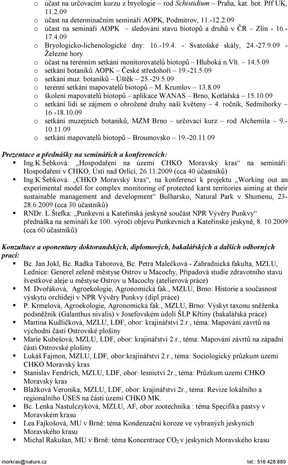 09 o setkání botaniků AOPK České středohoří 19.-21.5.09 o setkání muz. botaniků Úštěk 25.-29.5.09 o terénní setkání mapovatelů biotopů M. Krumlov 13.8.