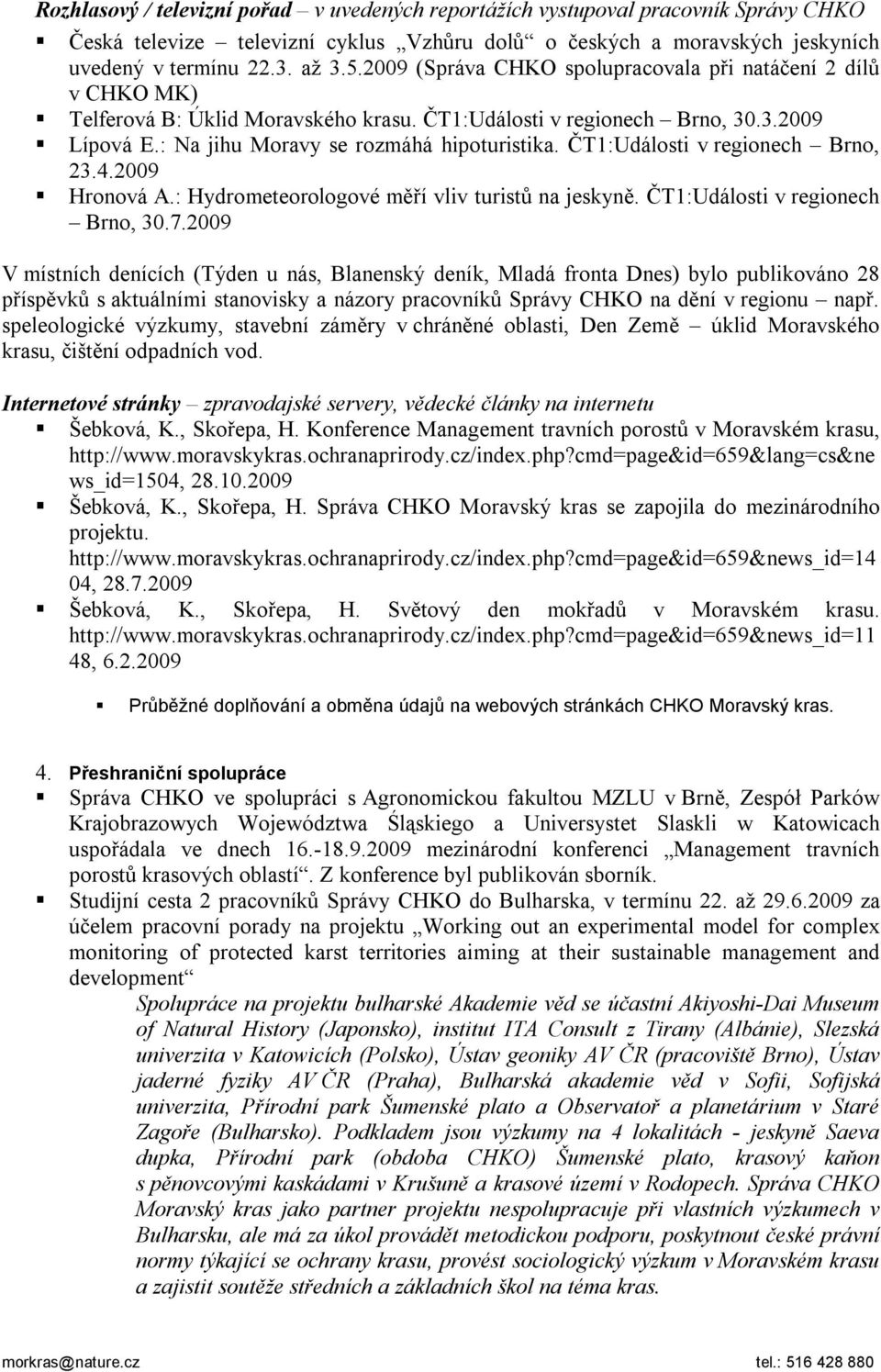 ČT1:Události v regionech Brno, 23.4.2009 Hronová A.: Hydrometeorologové měří vliv turistů na jeskyně. ČT1:Události v regionech Brno, 30.7.