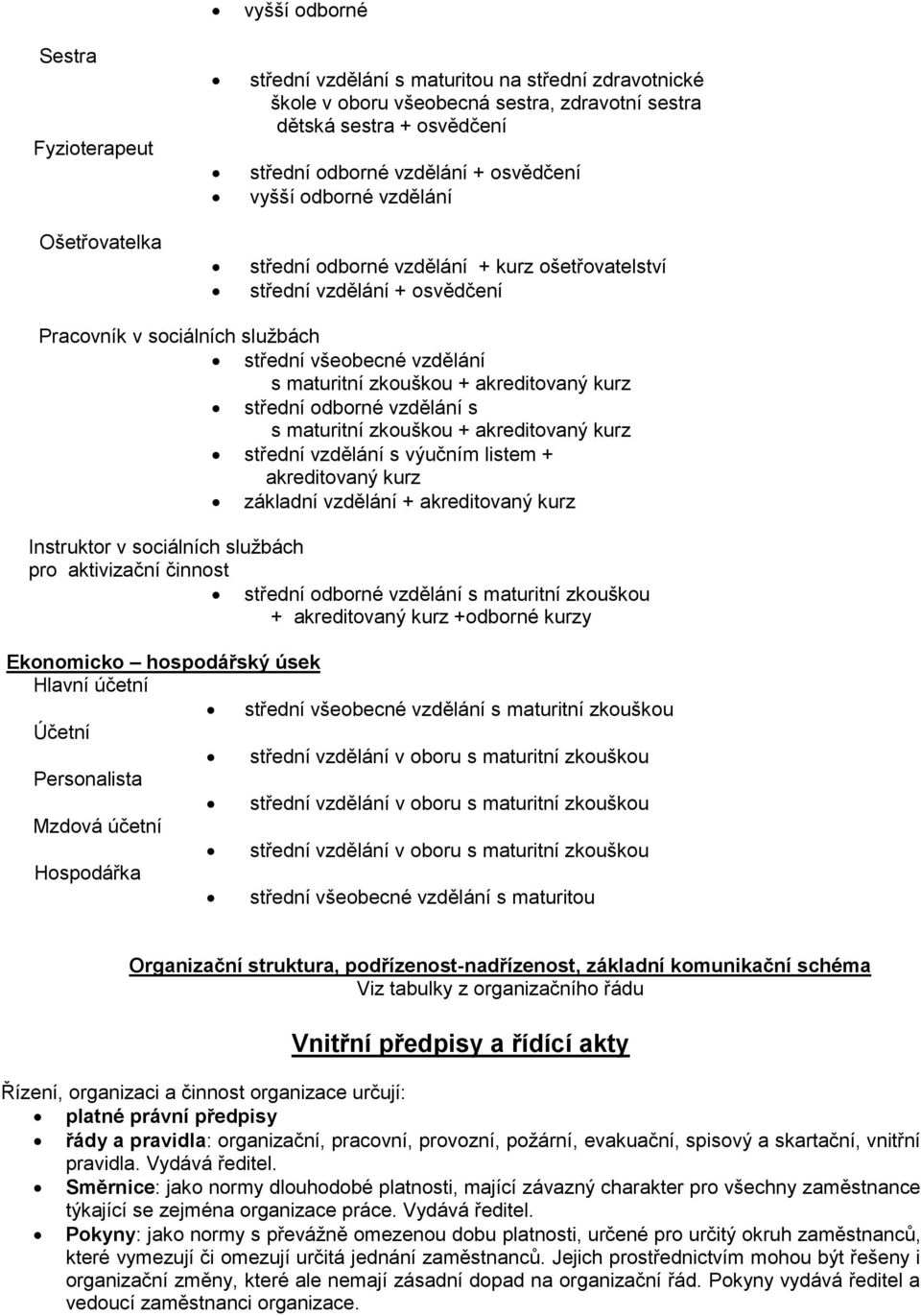 zkouškou + akreditovaný kurz střední odborné vzdělání s s maturitní zkouškou + akreditovaný kurz střední vzdělání s výučním listem + akreditovaný kurz základní vzdělání + akreditovaný kurz Instruktor