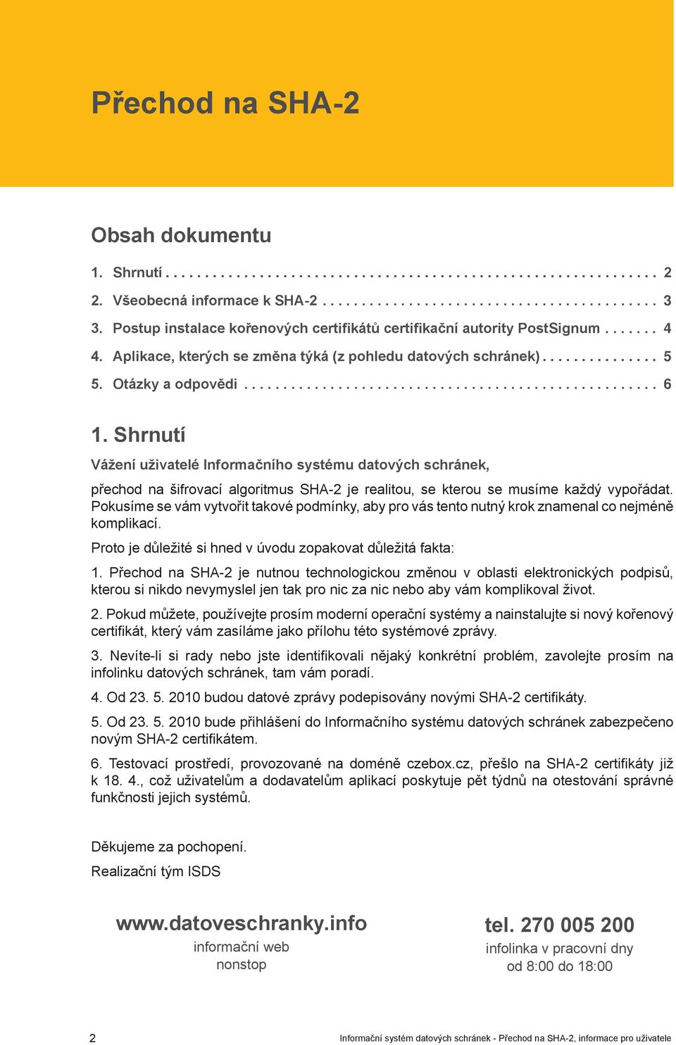 Shrnutí Vážení uživatelé Informačního systému datových schránek, přechod na šifrovací algoritmus SHA-2 je realitou, se kterou se musíme každý vypořádat.