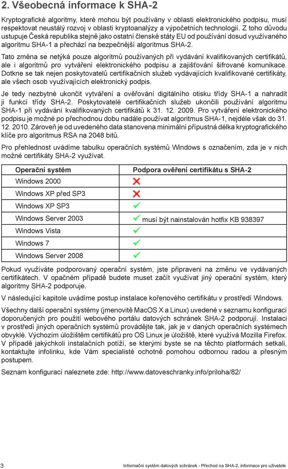 Tato změna se netýká pouze algoritmů používaných při vydávání kvalifikovaných certifikátů, ale i algoritmů pro vytváření elektronického podpisu a zajišťování šifrované komunikace.