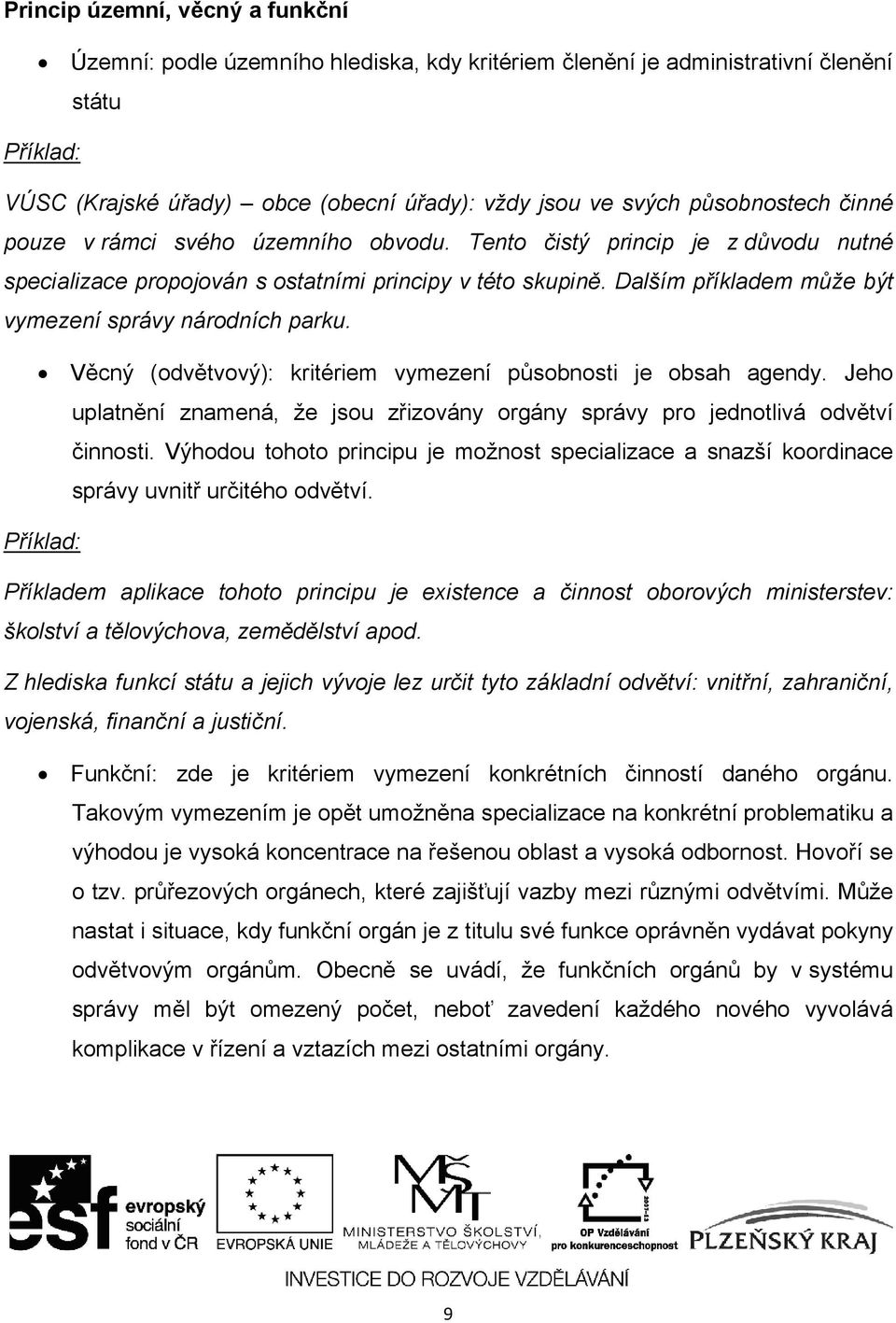 Dalším příkladem může být vymezení správy národních parku. Věcný (odvětvový): kritériem vymezení působnosti je obsah agendy.