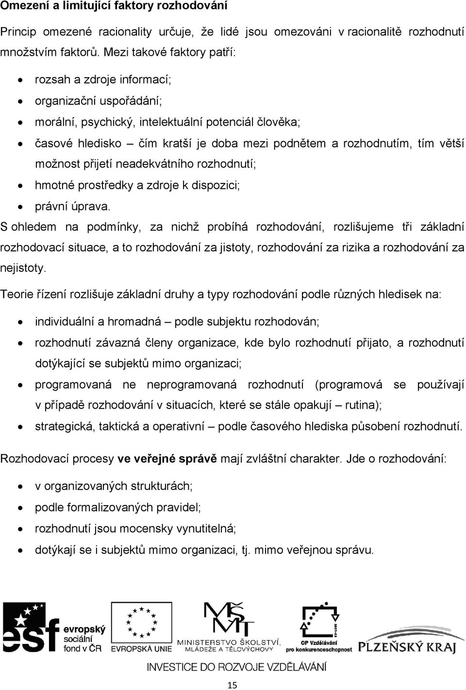 větší možnost přijetí neadekvátního rozhodnutí; hmotné prostředky a zdroje k dispozici; právní úprava.