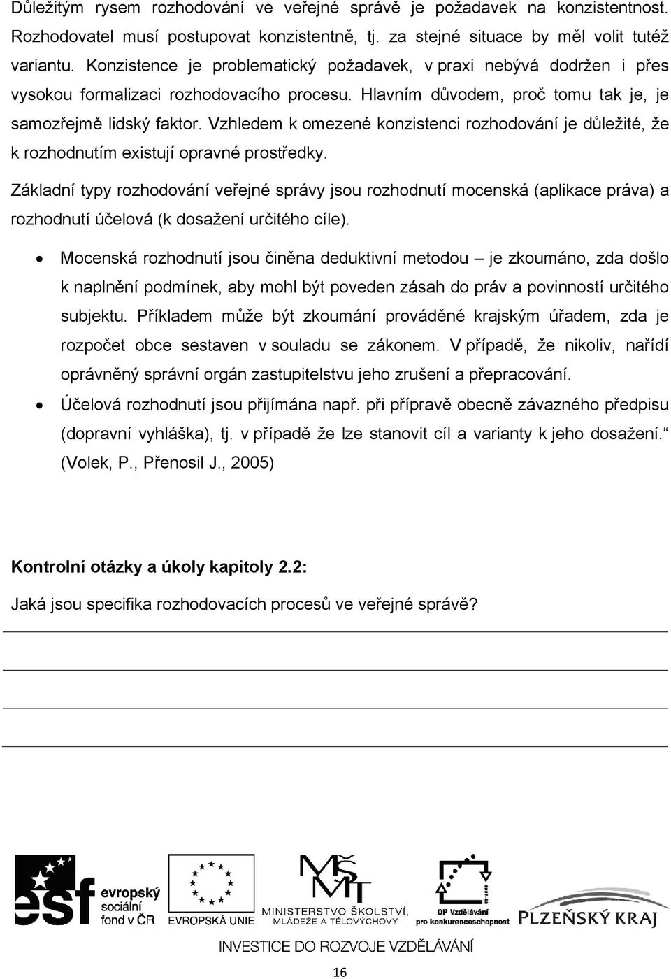 Vzhledem k omezené konzistenci rozhodování je důležité, že k rozhodnutím existují opravné prostředky.