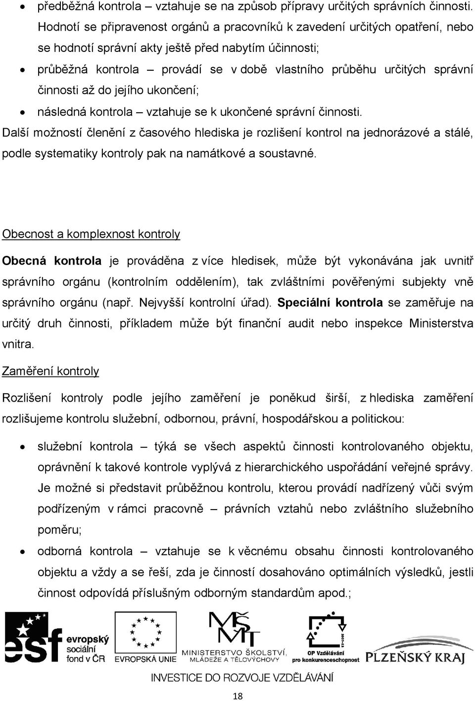 správní činnosti až do jejího ukončení; následná kontrola vztahuje se k ukončené správní činnosti.