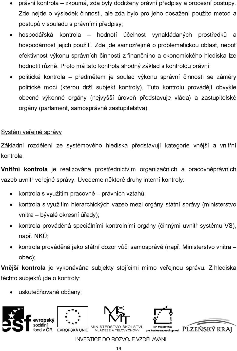 jejich použití. Zde jde samozřejmě o problematickou oblast, neboť efektivnost výkonu správních činností z finančního a ekonomického hlediska lze hodnotit různě.