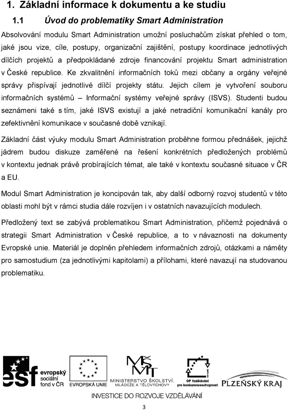 jednotlivých dílčích projektů a předpokládané zdroje financování projektu Smart administration v České republice.