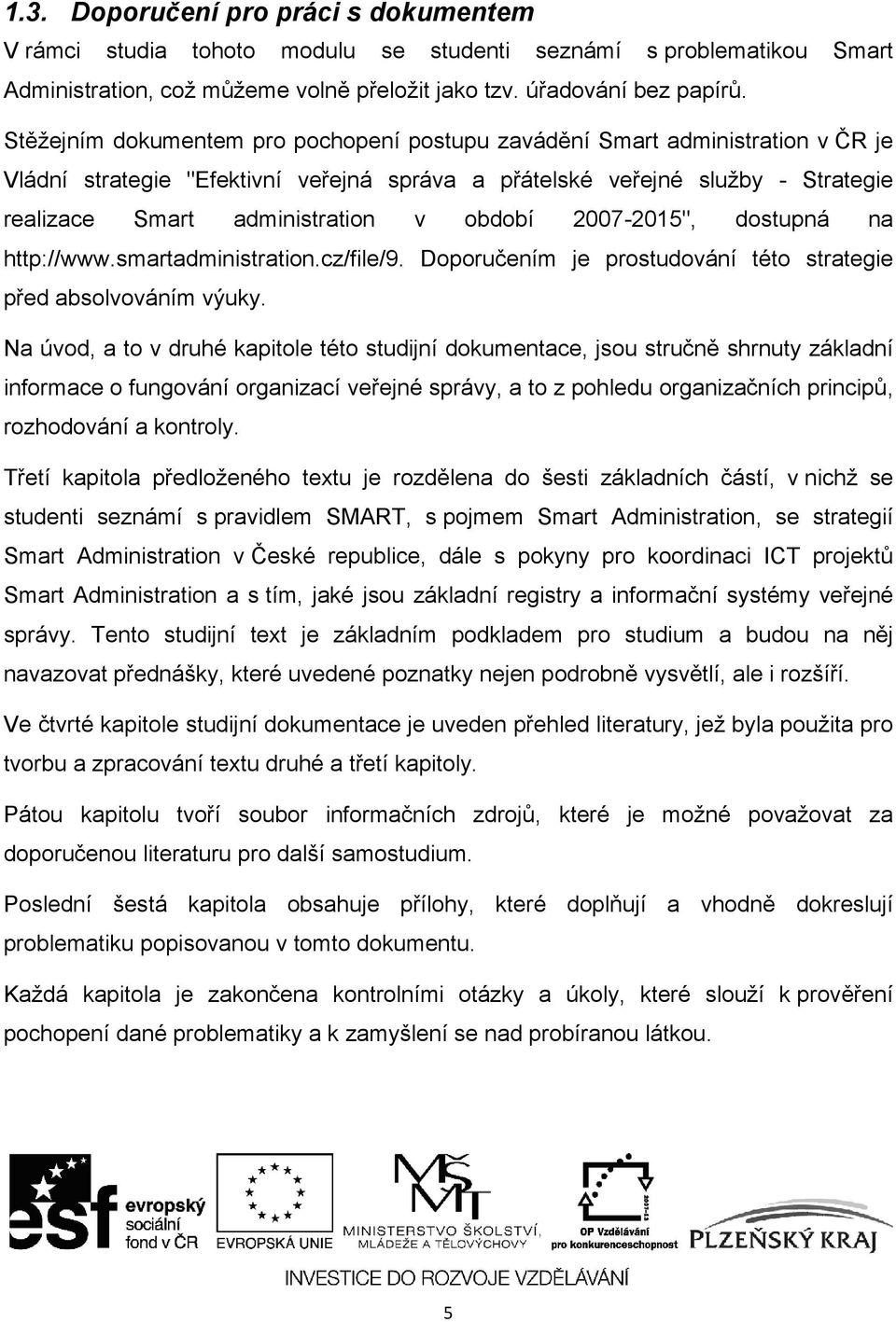 období 2007-2015", dostupná na http://www.smartadministration.cz/file/9. Doporučením je prostudování této strategie před absolvováním výuky.