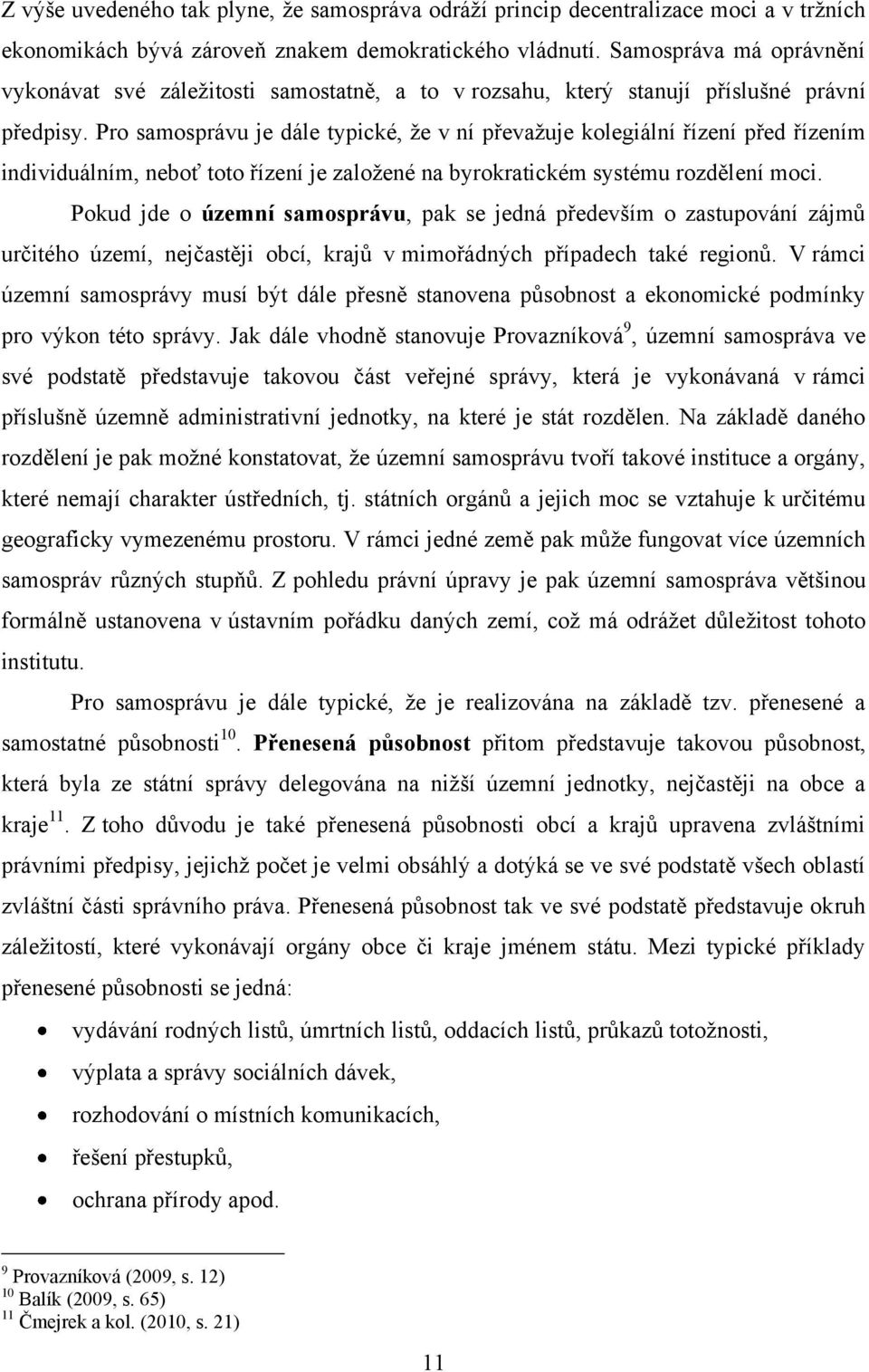 Pro samosprávu je dále typické, ţe v ní převaţuje kolegiální řízení před řízením individuálním, neboť toto řízení je zaloţené na byrokratickém systému rozdělení moci.