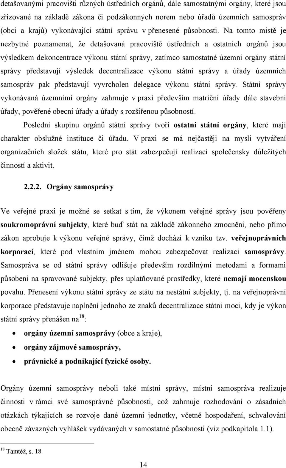 Na tomto místě je nezbytné poznamenat, ţe detašovaná pracoviště ústředních a ostatních orgánů jsou výsledkem dekoncentrace výkonu státní správy, zatímco samostatné územní orgány státní správy