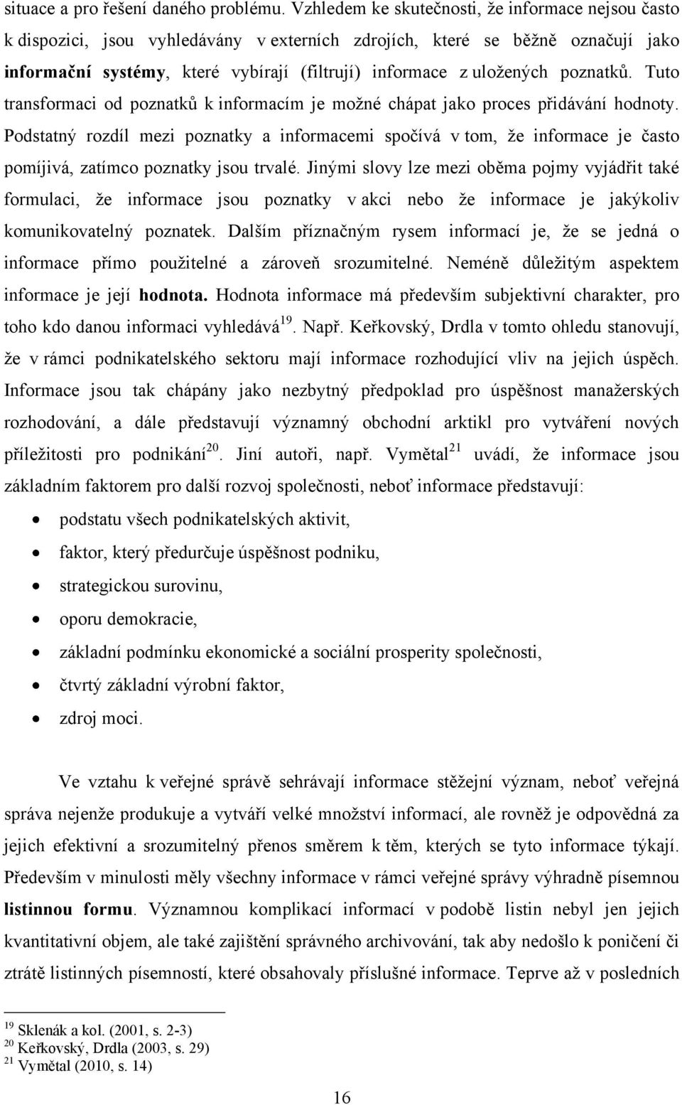 poznatků. Tuto transformaci od poznatků k informacím je moţné chápat jako proces přidávání hodnoty.