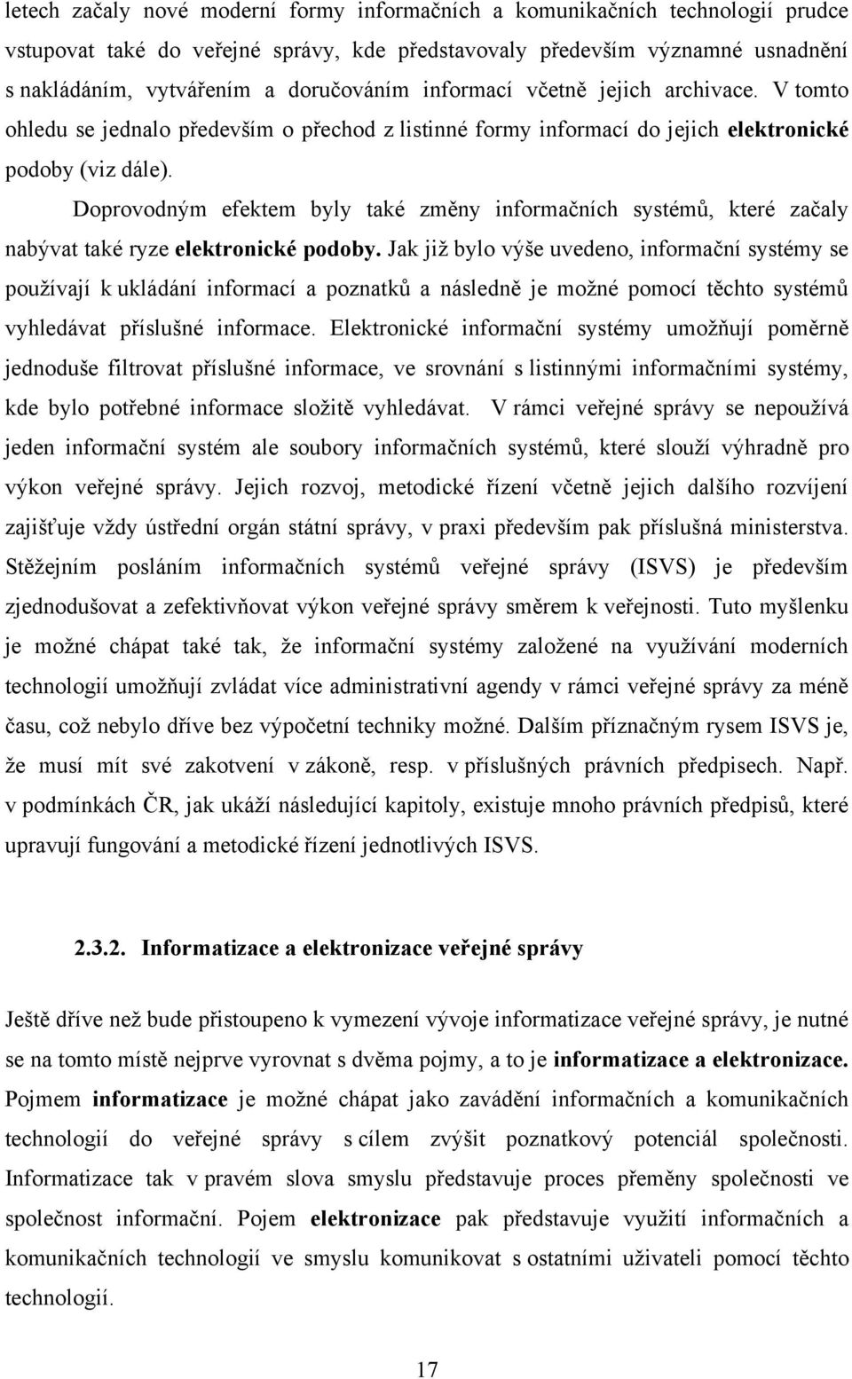 Doprovodným efektem byly také změny informačních systémů, které začaly nabývat také ryze elektronické podoby.