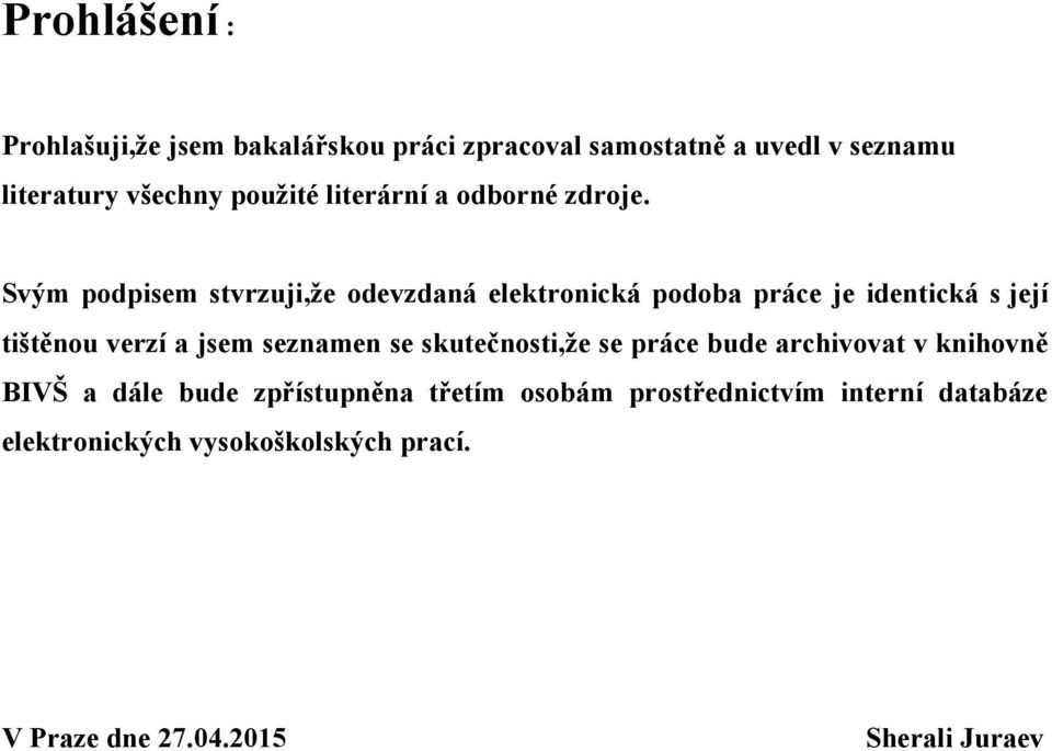 Svým podpisem stvrzuji,že odevzdaná elektronická podoba práce je identická s její tištěnou verzí a jsem seznamen se