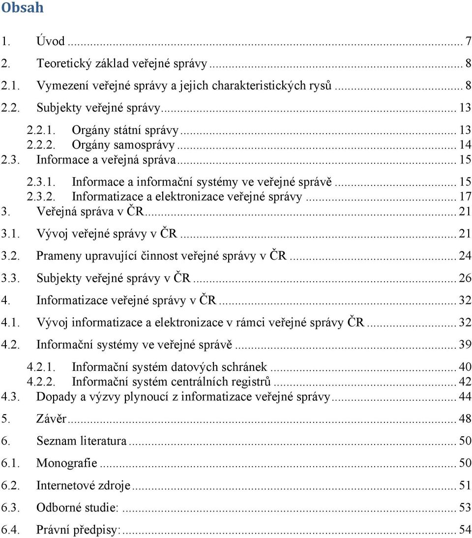 .. 21 3.2. Prameny upravující činnost veřejné správy v ČR... 24 3.3. Subjekty veřejné správy v ČR... 26 4. Informatizace veřejné správy v ČR... 32 4.1. Vývoj informatizace a elektronizace v rámci veřejné správy ČR.