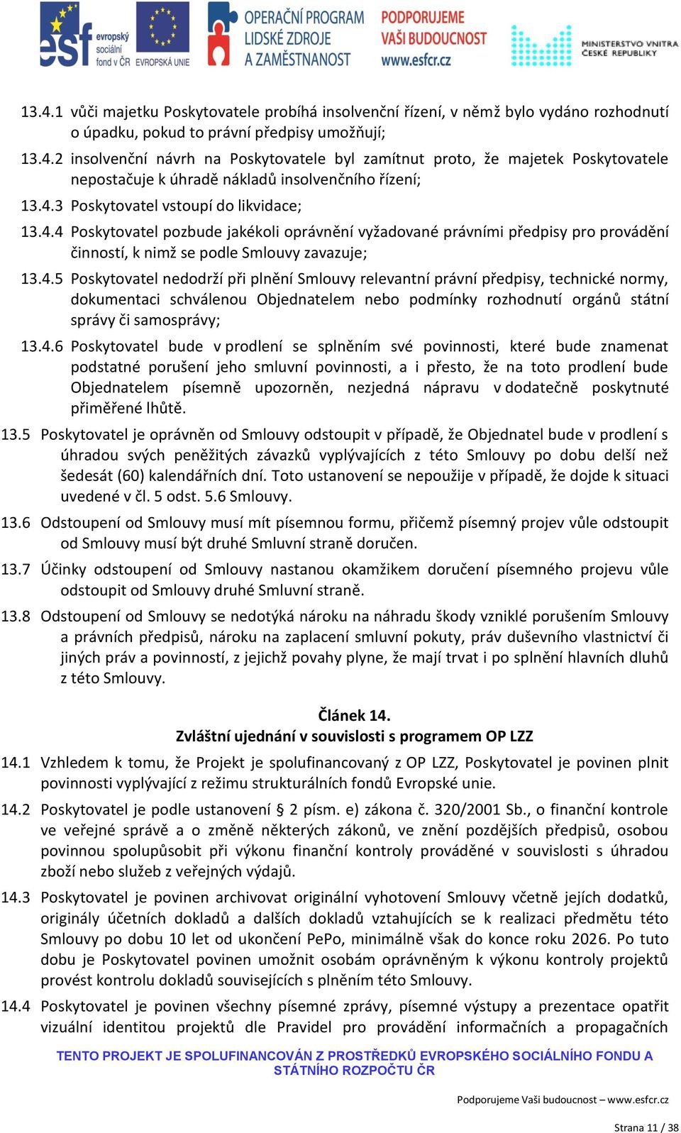 4.6 Poskytovatel bude v prodlení se splněním své povinnosti, které bude znamenat podstatné porušení jeho smluvní povinnosti, a i přesto, že na toto prodlení bude Objednatelem písemně upozorněn,