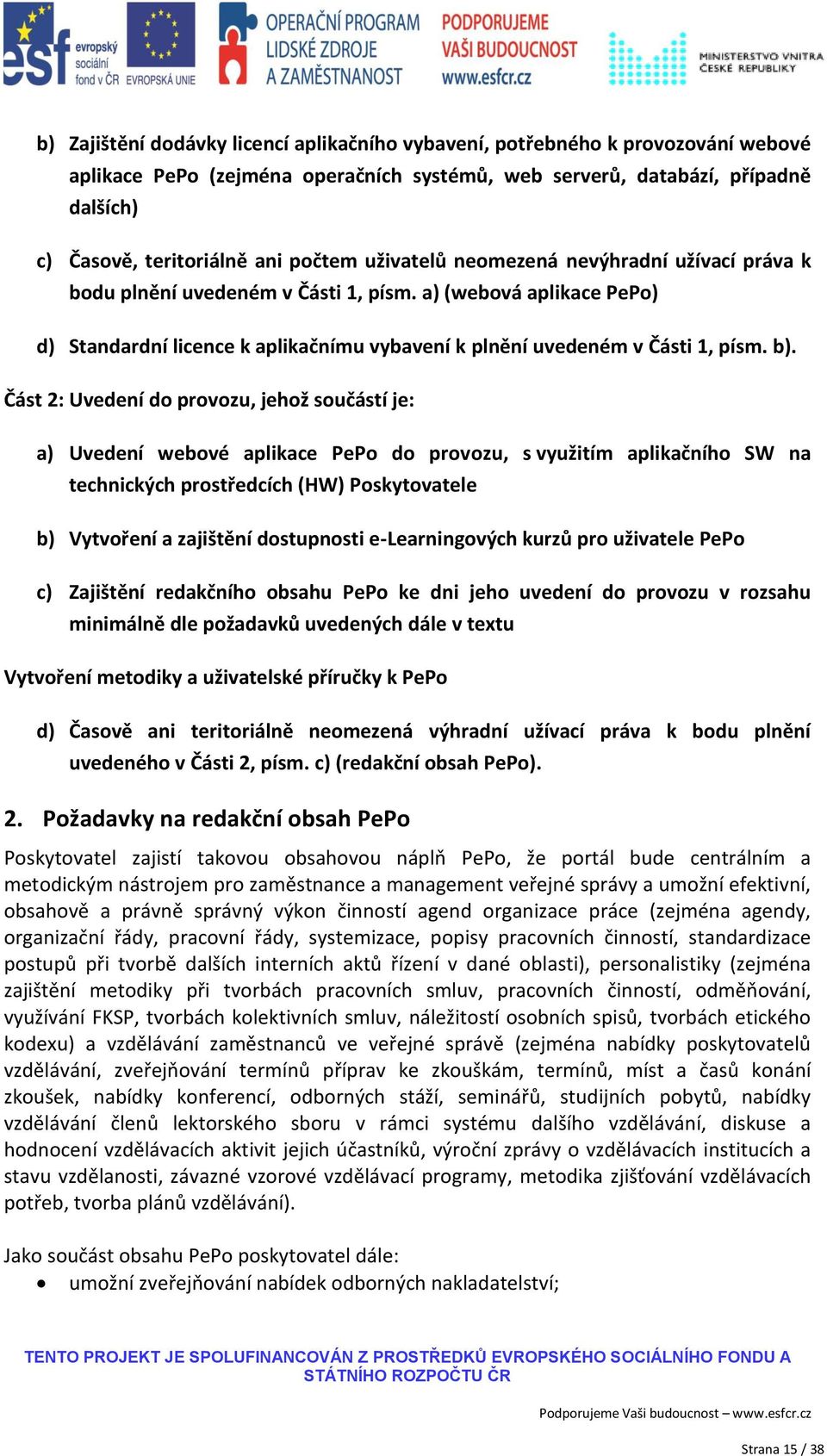 b). Část 2: Uvedení do provozu, jehož součástí je: a) Uvedení webové aplikace PePo do provozu, s využitím aplikačního SW na technických prostředcích (HW) Poskytovatele b) Vytvoření a zajištění