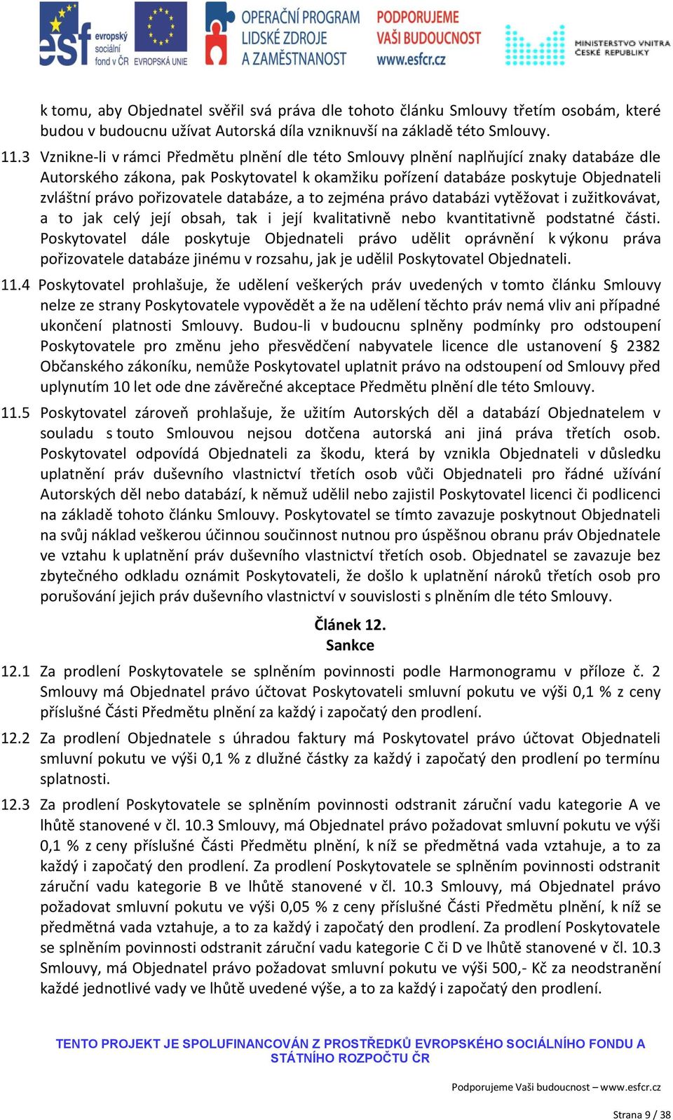 pořizovatele databáze, a to zejména právo databázi vytěžovat i zužitkovávat, a to jak celý její obsah, tak i její kvalitativně nebo kvantitativně podstatné části.