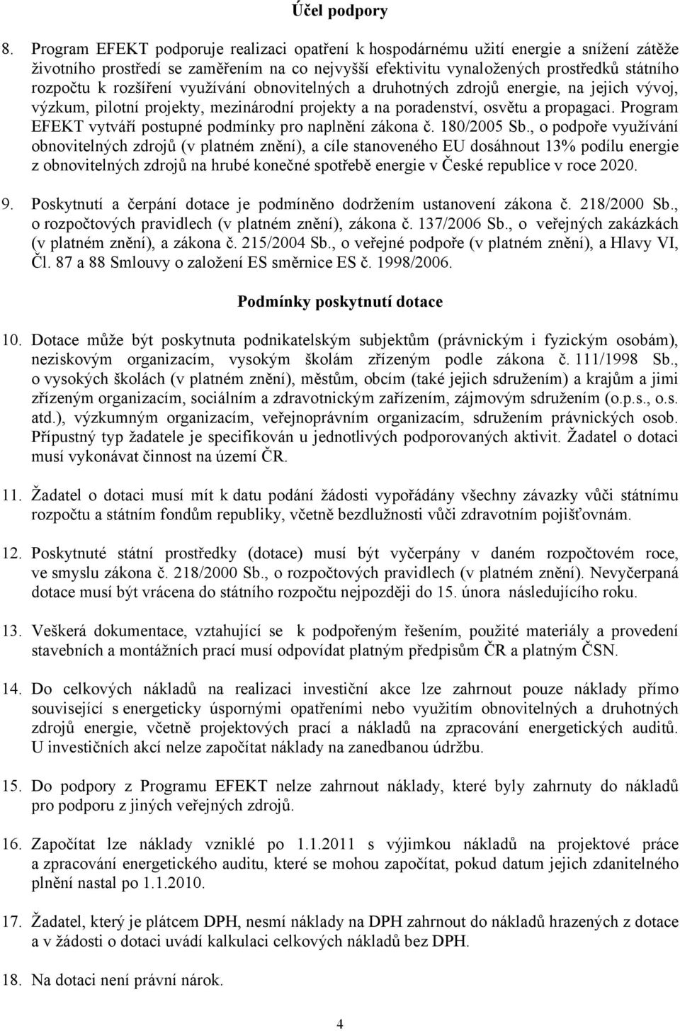 rozšíření využívání obnovitelných a druhotných zdrojů energie, na jejich vývoj, výzkum, pilotní projekty, mezinárodní projekty a na poradenství, osvětu a propagaci.