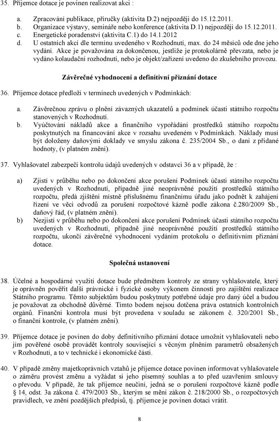 Akce je považována za dokončenou, jestliže je protokolárně převzata, nebo je vydáno kolaudační rozhodnutí, nebo je objekt/zařízení uvedeno do zkušebního provozu.