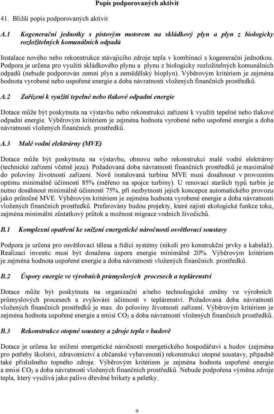 jednotkou. Podpora je určena pro využití skládkového plynu a plynu z biologicky rozložitelných komunálních odpadů (nebude podporován zemní plyn a zemědělský bioplyn).