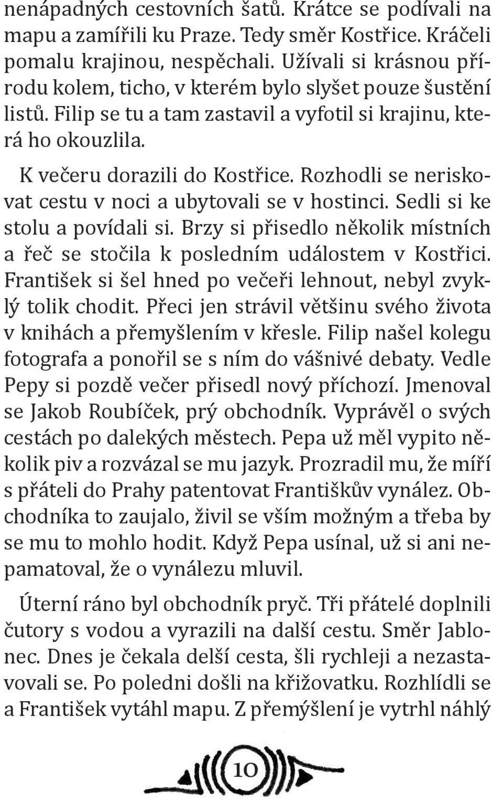 Rozhodli se neriskovat cestu v noci a ubytovali se v hostinci. Sedli si ke stolu a povídali si. Brzy si přisedlo několik místních a řeč se stočila k posledním událostem v Kostřici.