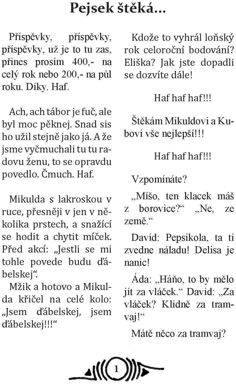 Mikulda s lakroskou v ruce, přesněji v jen v několika prstech, a snažící se hodit a chytit míček. Před akcí: Jestli se mi tohle povede budu ďábelskej.