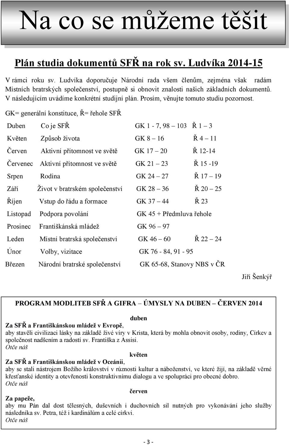 V následujícím uvádíme konkrétní studijní plán. Prosím, věnujte tomuto studiu pozornost.