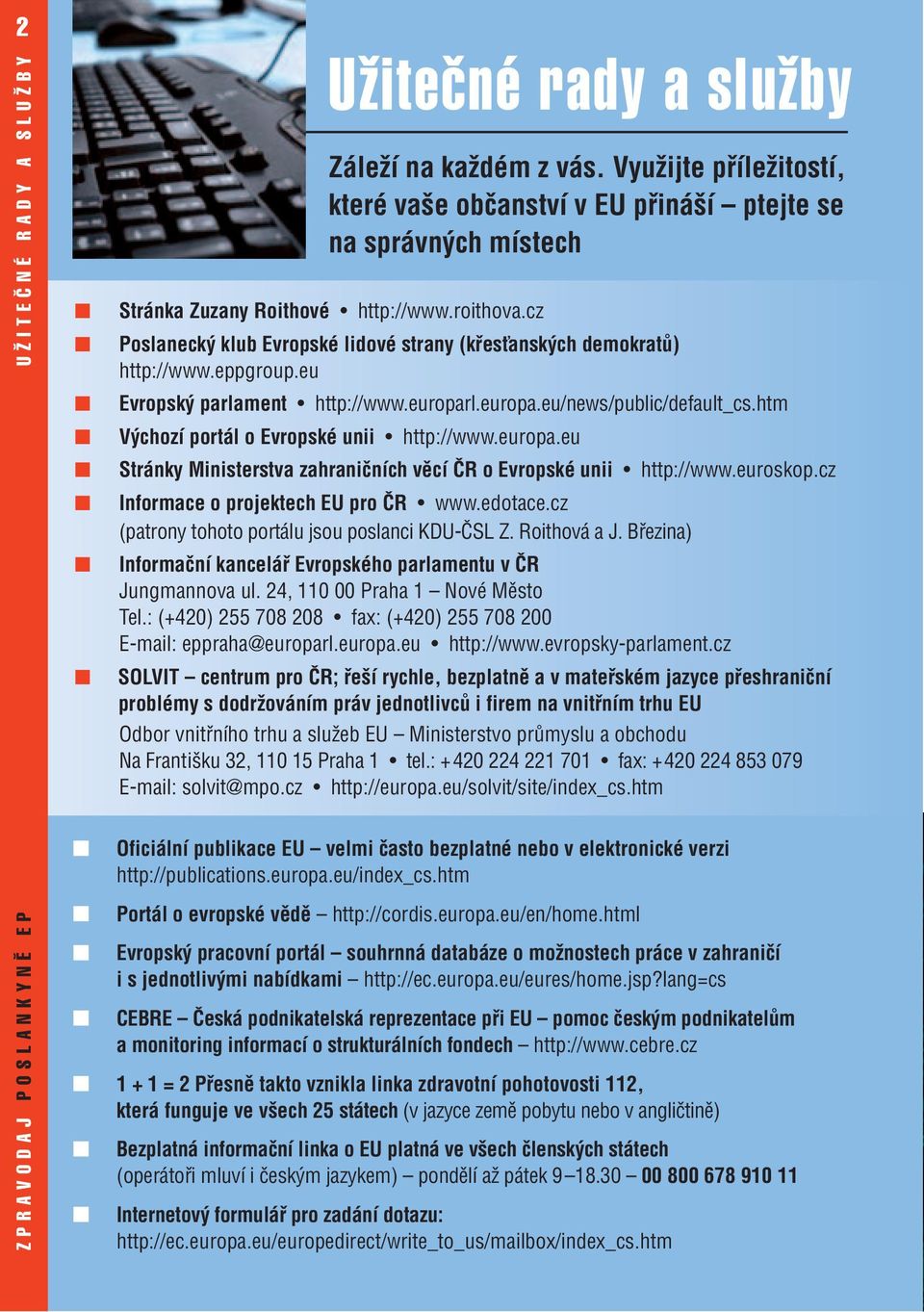 cz Poslanecký klub Evropské lidové strany (křesťanských demokratů) http://www.eppgroup.eu Evropský parlament http://www.europarl.europa.eu/news/public/default_cs.