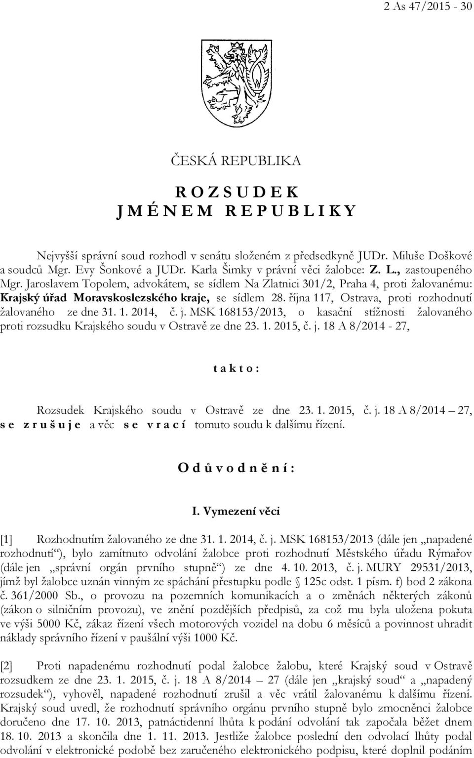 října 117, Ostrava, proti rozhodnutí žalovaného ze dne 31. 1. 2014, č. j. MSK 168153/2013, o kasační stížnosti žalovaného proti rozsudku Krajského soudu v Ostravě ze dne 23. 1. 2015, č. j. 18 A 8/2014-27, t a k t o : Rozsudek Krajského soudu v Ostravě ze dne 23.