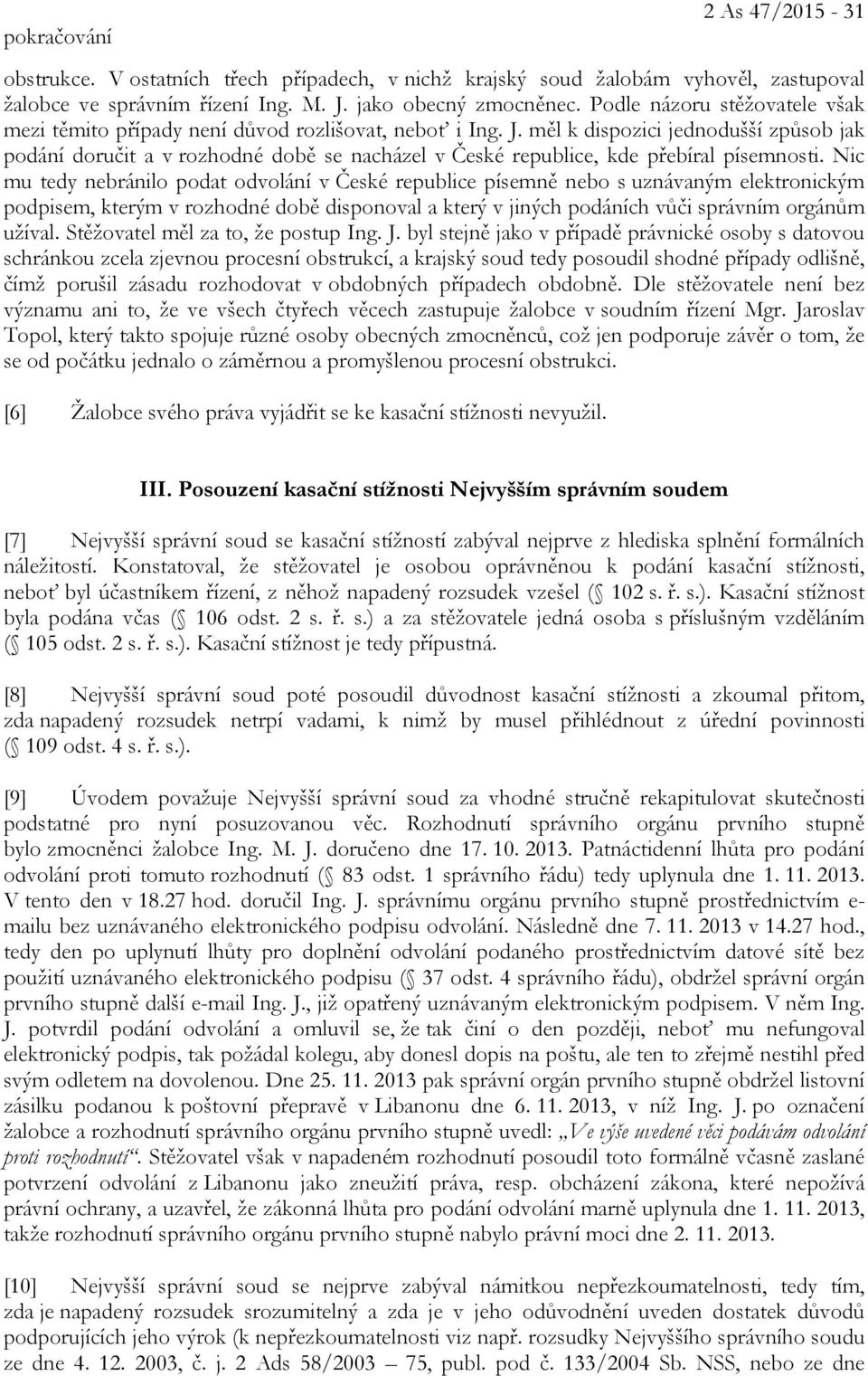 měl k dispozici jednodušší způsob jak podání doručit a v rozhodné době se nacházel v České republice, kde přebíral písemnosti.