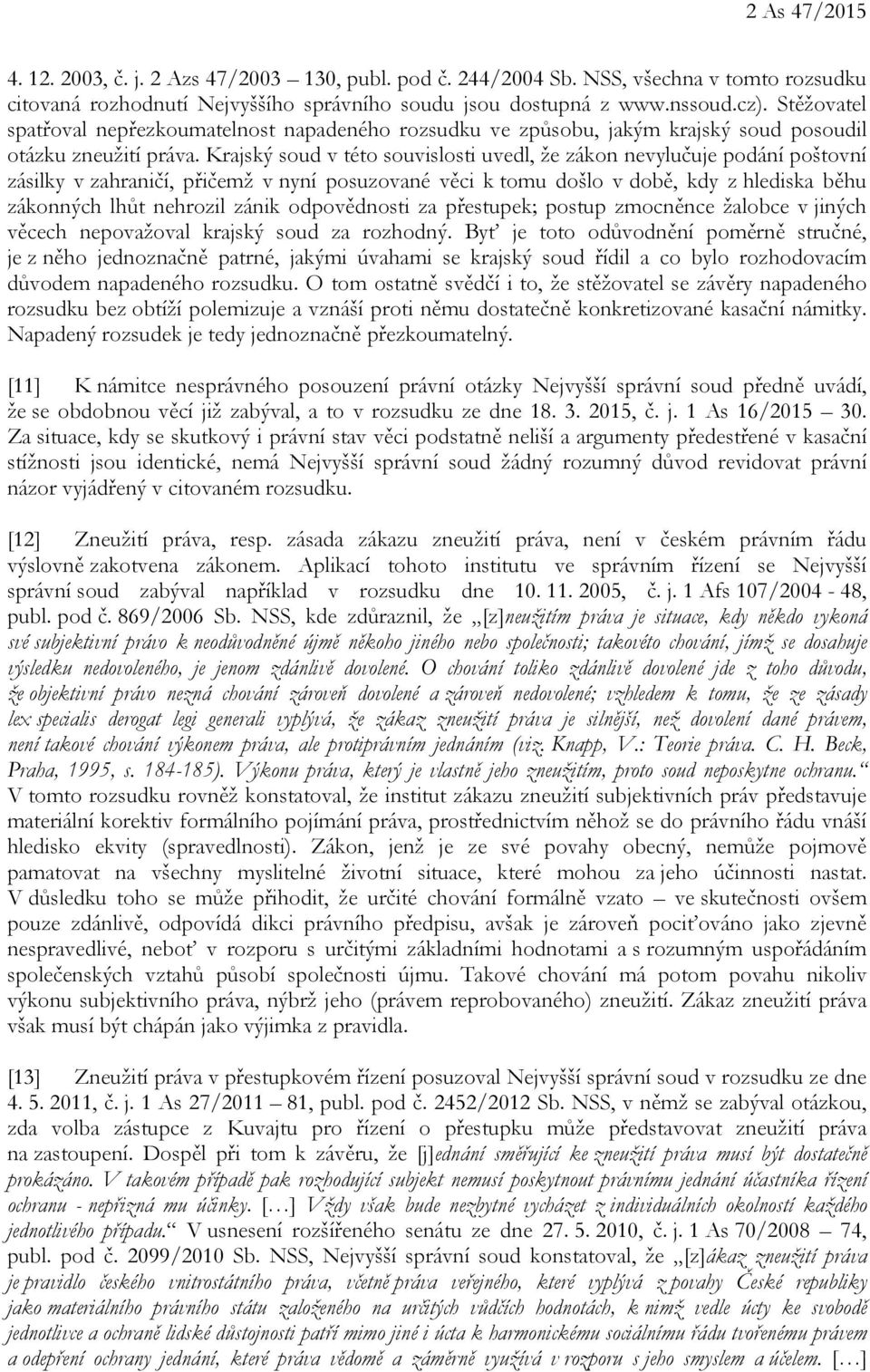 Krajský soud v této souvislosti uvedl, že zákon nevylučuje podání poštovní zásilky v zahraničí, přičemž v nyní posuzované věci k tomu došlo v době, kdy z hlediska běhu zákonných lhůt nehrozil zánik