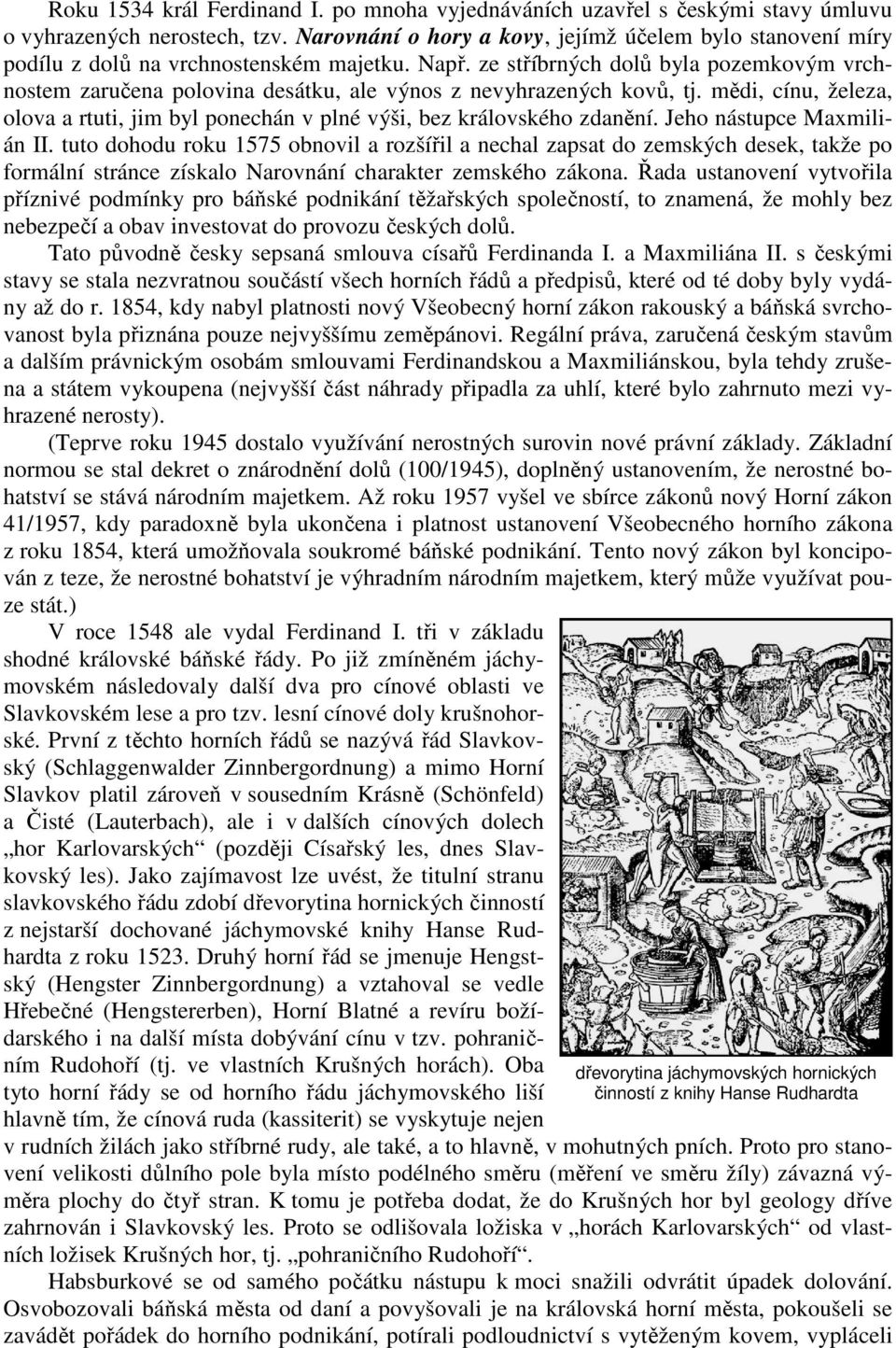 ze stříbrných dolů byla pozemkovým vrchnostem zaručena polovina desátku, ale výnos z nevyhrazených kovů, tj. mědi, cínu, železa, olova a rtuti, jim byl ponechán v plné výši, bez královského zdanění.