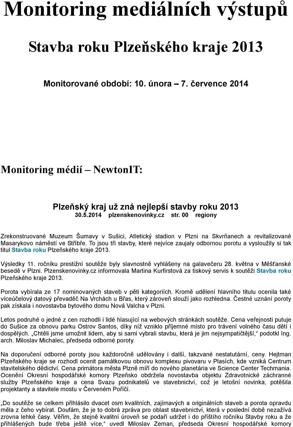 To jsou tři stavby, které nejvíce zaujaly odbornou porotu a vysloužily si tak titul Stavba roku Plzeňského kraje 2013. Výsledky 11.