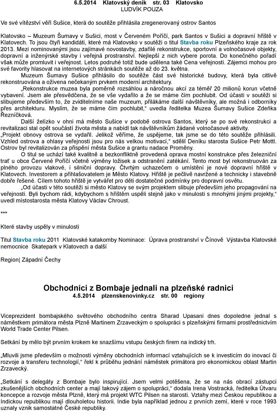 dopravní hřiště v Klatovech. To jsou čtyři kandidáti, které má Klatovsko v soutěži o titul Stavba roku Plzeňského kraje za rok 2013.