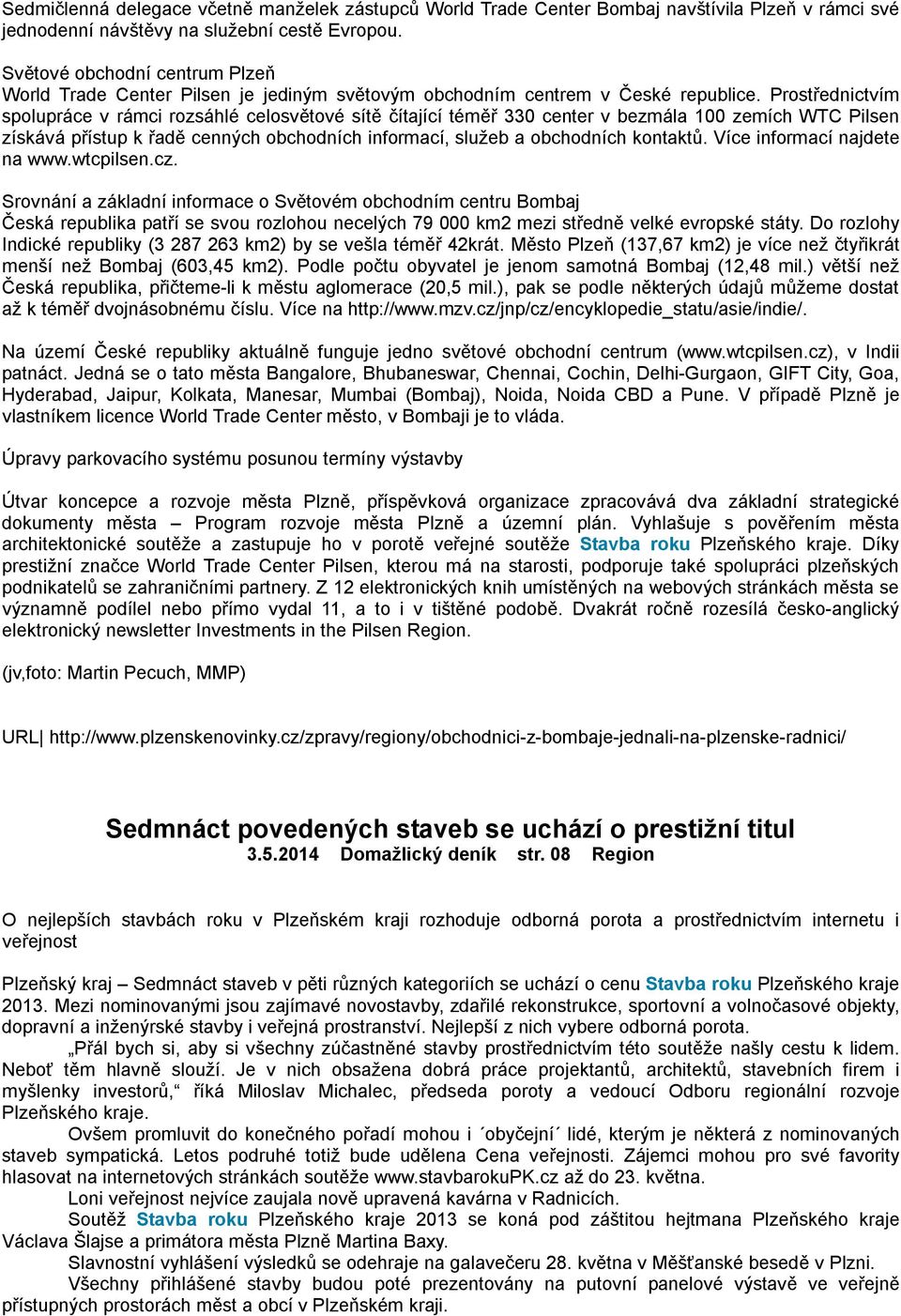 Prostřednictvím spolupráce v rámci rozsáhlé celosvětové sítě čítající téměř 330 center v bezmála 100 zemích WTC Pilsen získává přístup k řadě cenných obchodních informací, služeb a obchodních