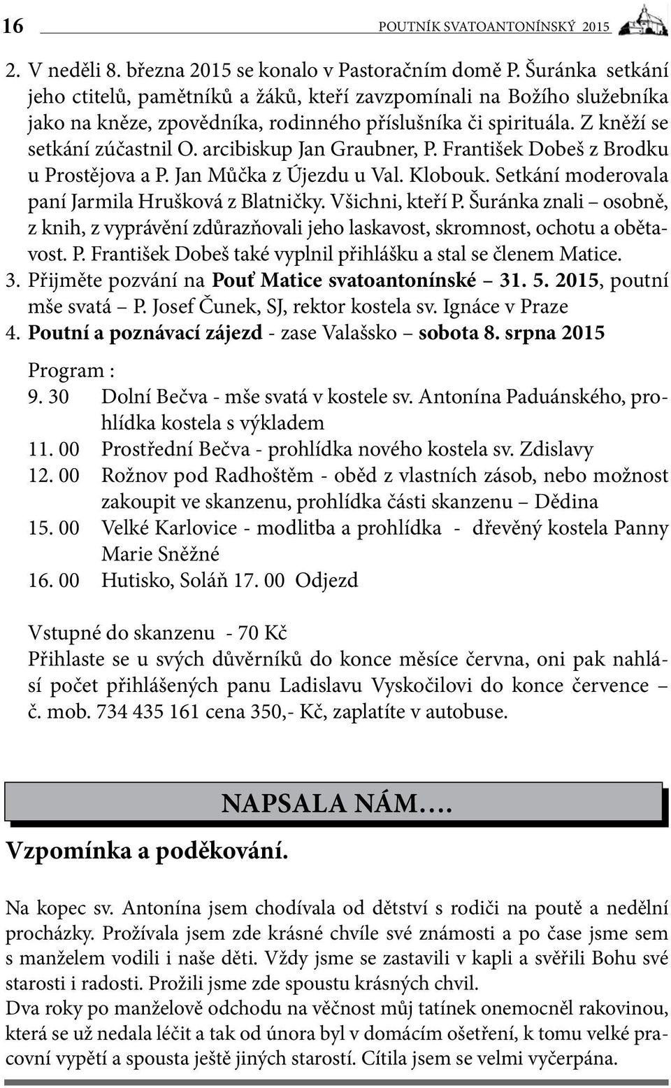 arcibiskup Jan Graubner, P. František Dobeš z Brodku u Prostějova a P. Jan Můčka z Újezdu u Val. Klobouk. Setkání moderovala paní Jarmila Hrušková z Blatničky. Všichni, kteří P.