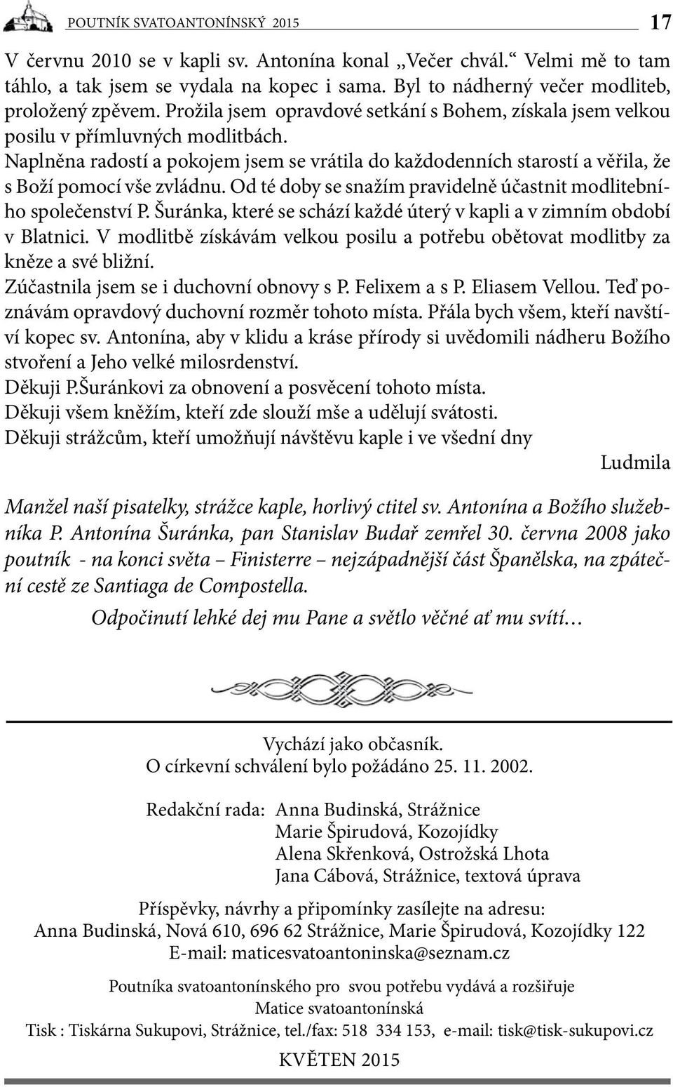 Od té doby se snažím pravidelně účastnit modlitebního společenství P. Šuránka, které se schází každé úterý v kapli a v zimním období v Blatnici.