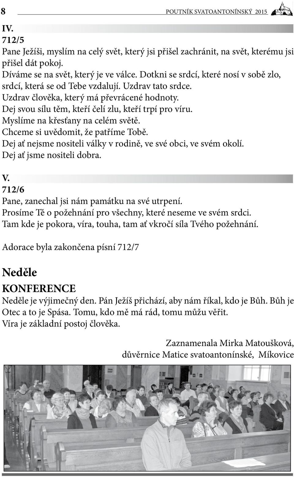 Myslíme na křesťany na celém světě. Chceme si uvědomit, že patříme Tobě. Dej ať nejsme nositeli války v rodině, ve své obci, ve svém okolí. Dej ať jsme nositeli dobra. V.