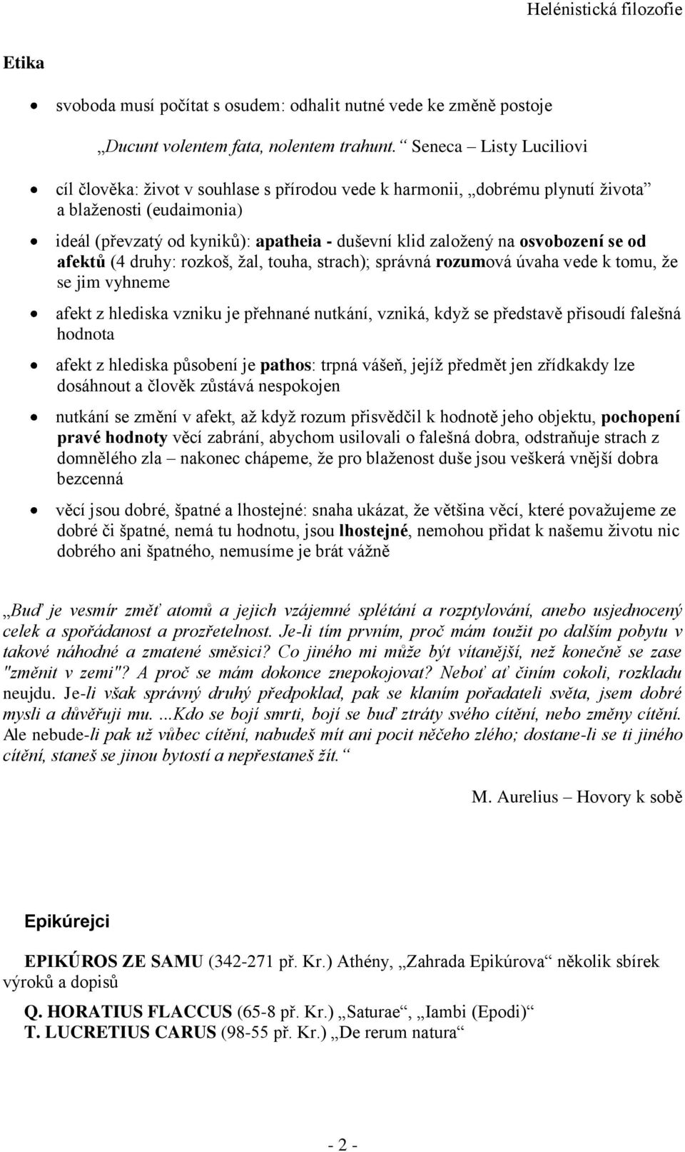 osvobození se od afektů (4 druhy: rozkoš, žal, touha, strach); správná rozumová úvaha vede k tomu, že se jim vyhneme afekt z hlediska vzniku je přehnané nutkání, vzniká, když se představě přisoudí