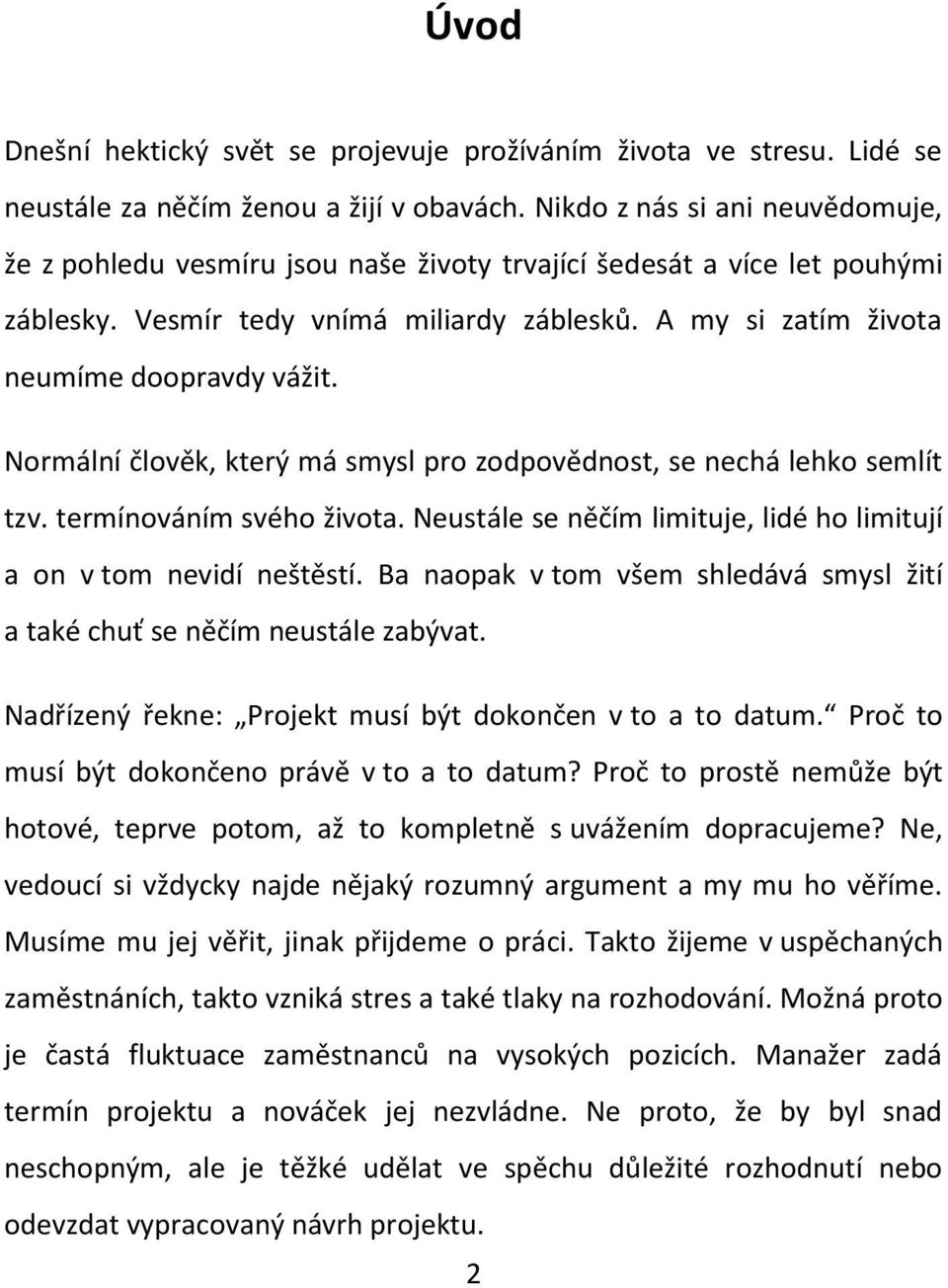 Normální člověk, který má smysl pro zodpovědnost, se nechá lehko semlít tzv. termínováním svého života. Neustále se něčím limituje, lidé ho limitují a on v tom nevidí neštěstí.