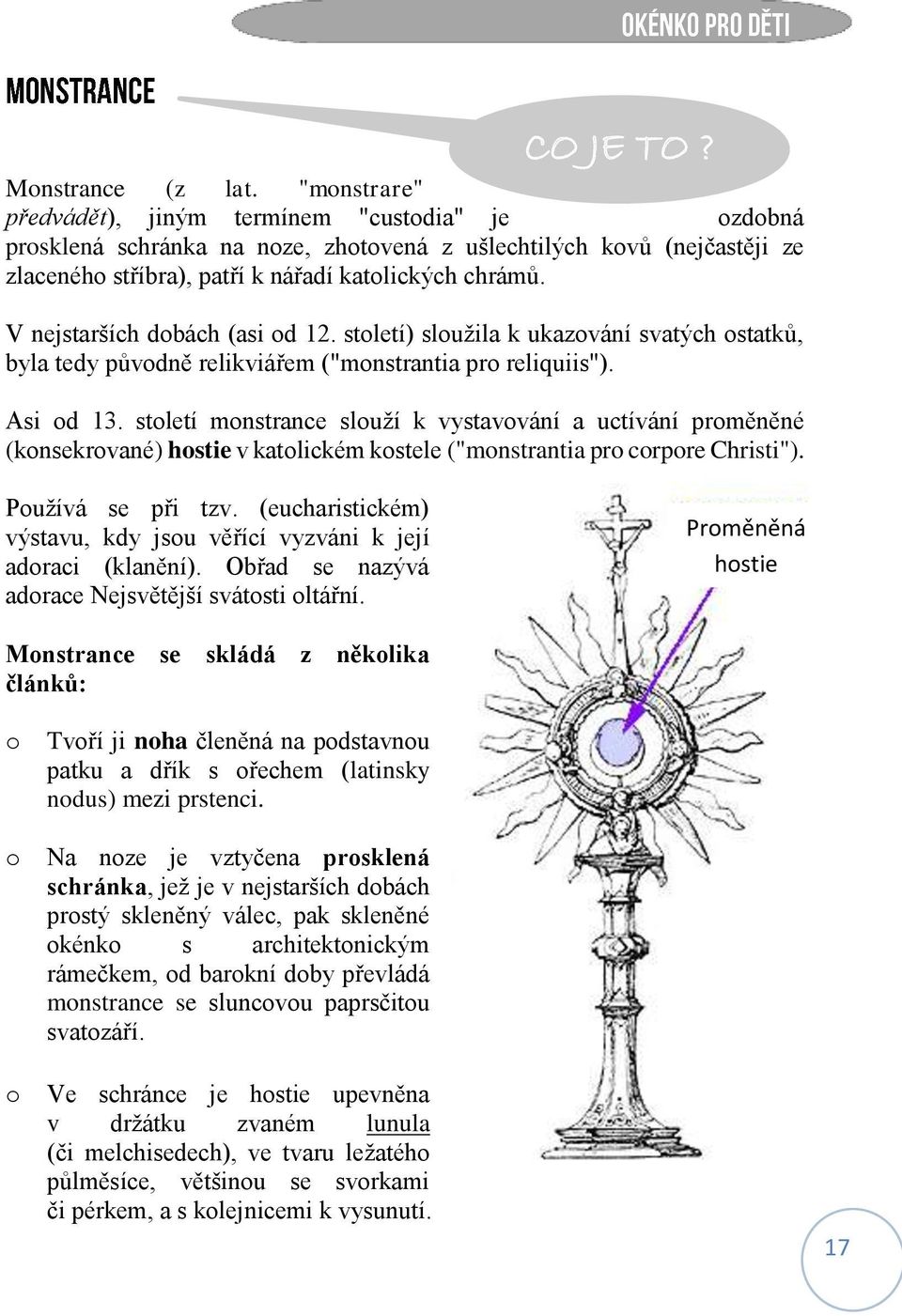 V nejstarších dobách (asi od 12. století) sloužila k ukazování svatých ostatků, byla tedy původně relikviářem ("monstrantia pro reliquiis"). Asi od 13.