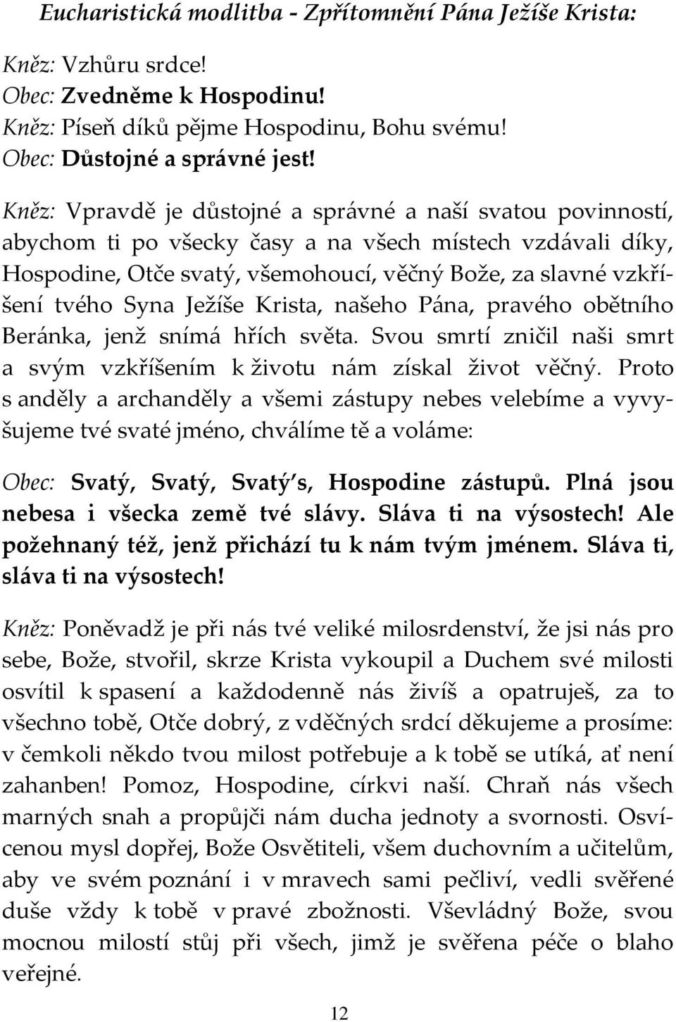 Ježíše Krista, našeho Pána, pravého obětního Beránka, jenž snímá hřích světa. Svou smrtí zničil naši smrt a svým vzkříšením k životu nám získal život věčný.