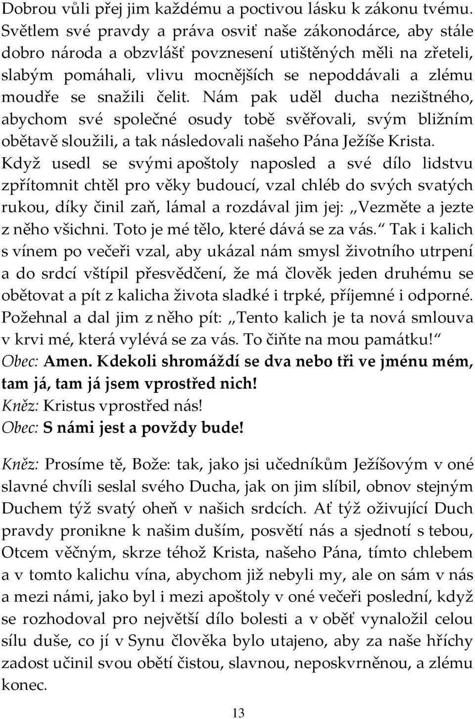 čelit. Nám pak uděl ducha nezištného, abychom své společné osudy tobě svěřovali, svým bližním obětavě sloužili, a tak následovali našeho Pána Ježíše Krista.