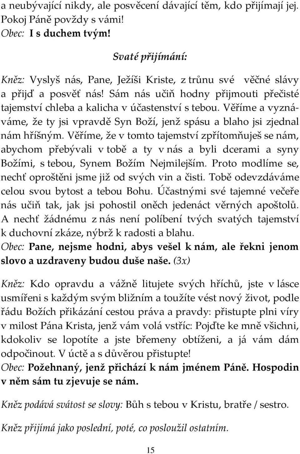 Věříme a vyznáváme, že ty jsi vpravdě Syn Boží, jenž spásu a blaho jsi zjednal nám hříšným.